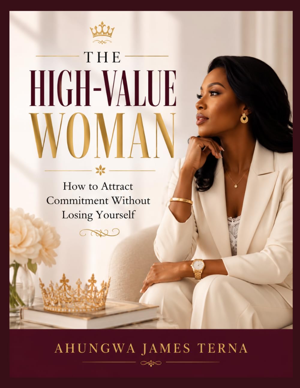 THE HIGH-VALUE WOMAN: How to Attract Commitment Without Losing Yourself