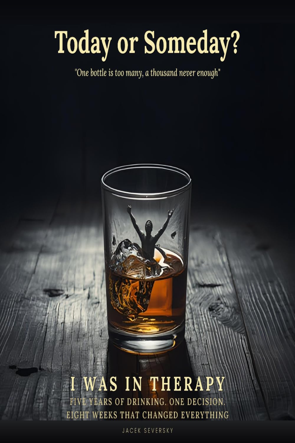 Today or Someday?: One bottle is too many, and a thousand never enough.
