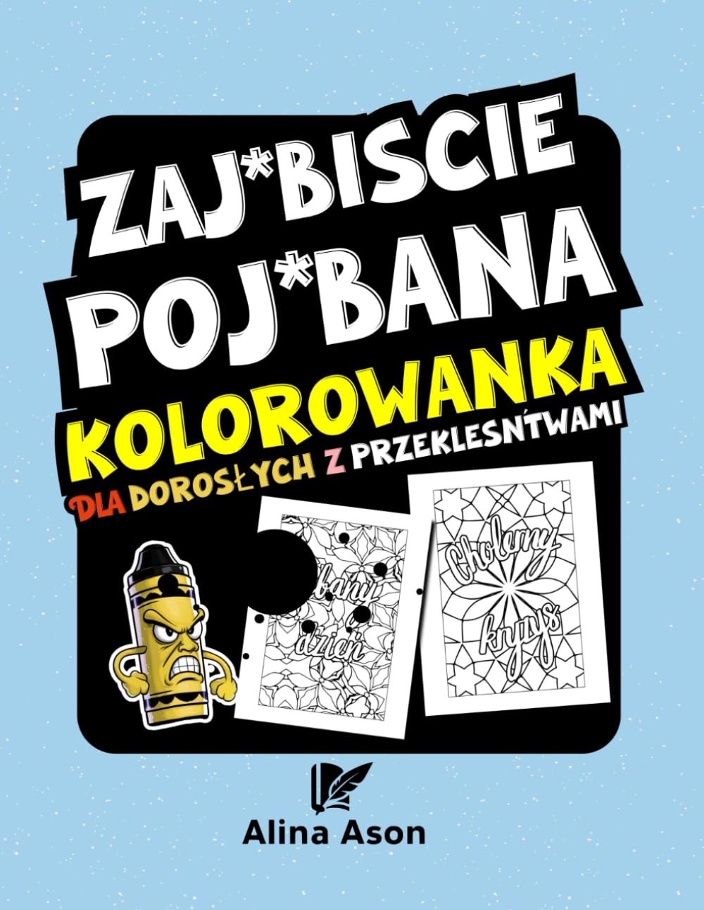 Zaj*biście Poj*bana Kolorowanka dla Dorosłych z Przekleństwami: Relaksująca | Antystresowa | Odprężająca | Doskonała na Prezent także dla Nastolatków (Zaj*biste Kolorowanki dla Dorosłych)