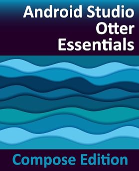 Android Studio Otter Essentials - Compose Edition: Developing Android Apps with Android Studio, Jetpack Compose, and Kotlin