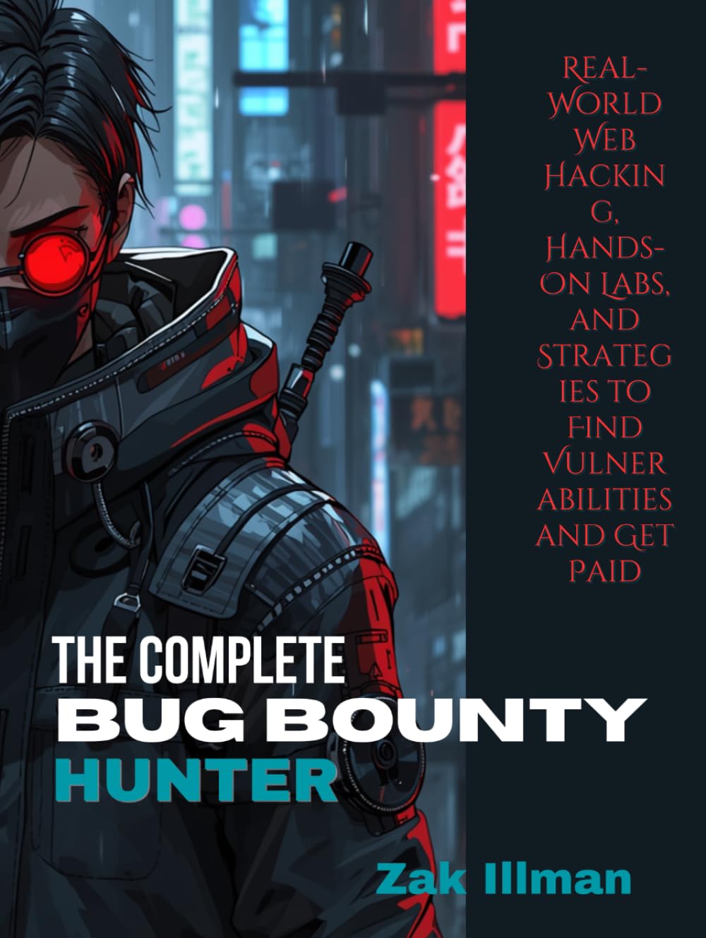 The Complete Bug Bounty Hunter: Real-World Web Hacking, Hands-On Labs, and Strategies to Find Vulnerabilities and Get Paid
