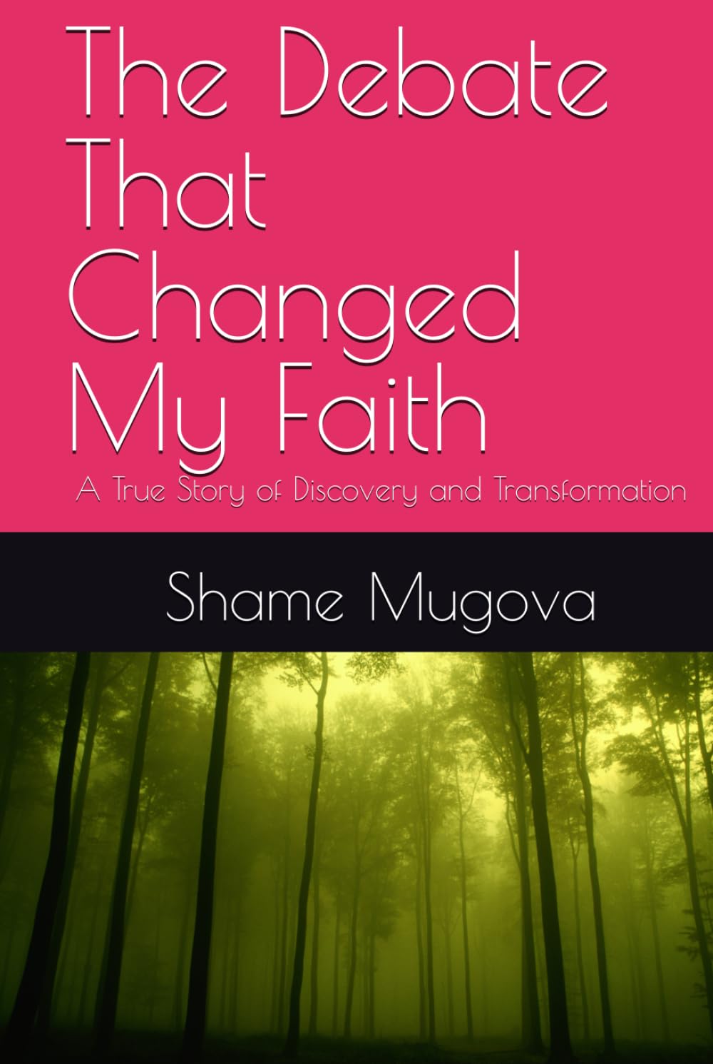 The Debate That Changed My Faith: A True Story of Discovery and Transformation