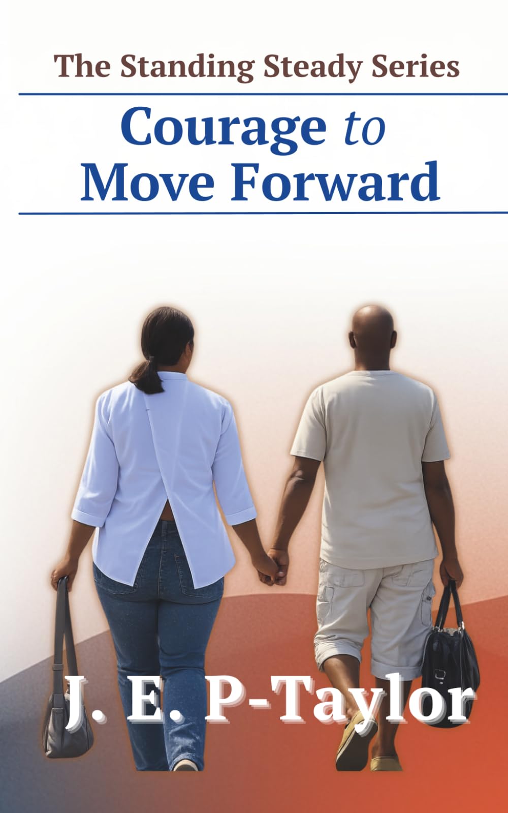 Courage to Move Forward: 4 (The Standing Steady Series)