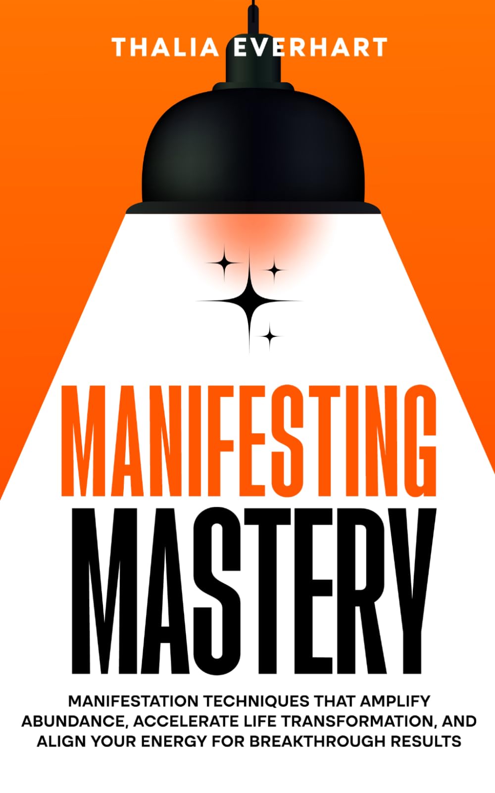 Manifesting Mastery: Manifestation Techniques That Amplify Abundance, Accelerate Life Transformation, and Align Your Energy for Breakthrough Results (Manifesting Mastery and Law of Attraction Guides)