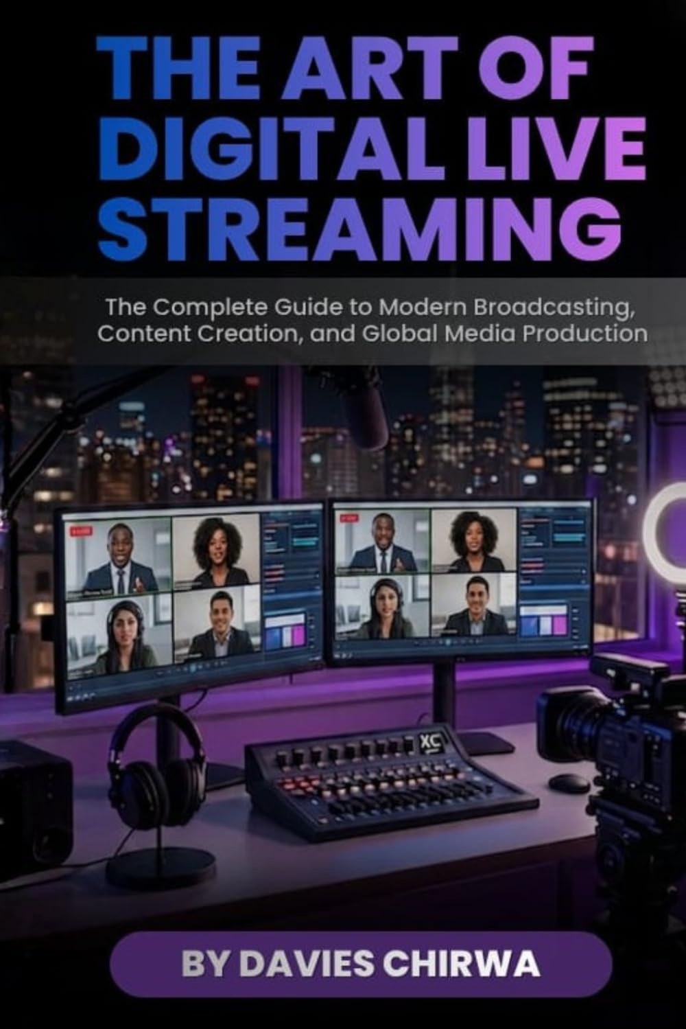 The Art of Digital Live Streaming: The Complete Guide to Modern Broadcasting, Content Creation, and Global Media Production