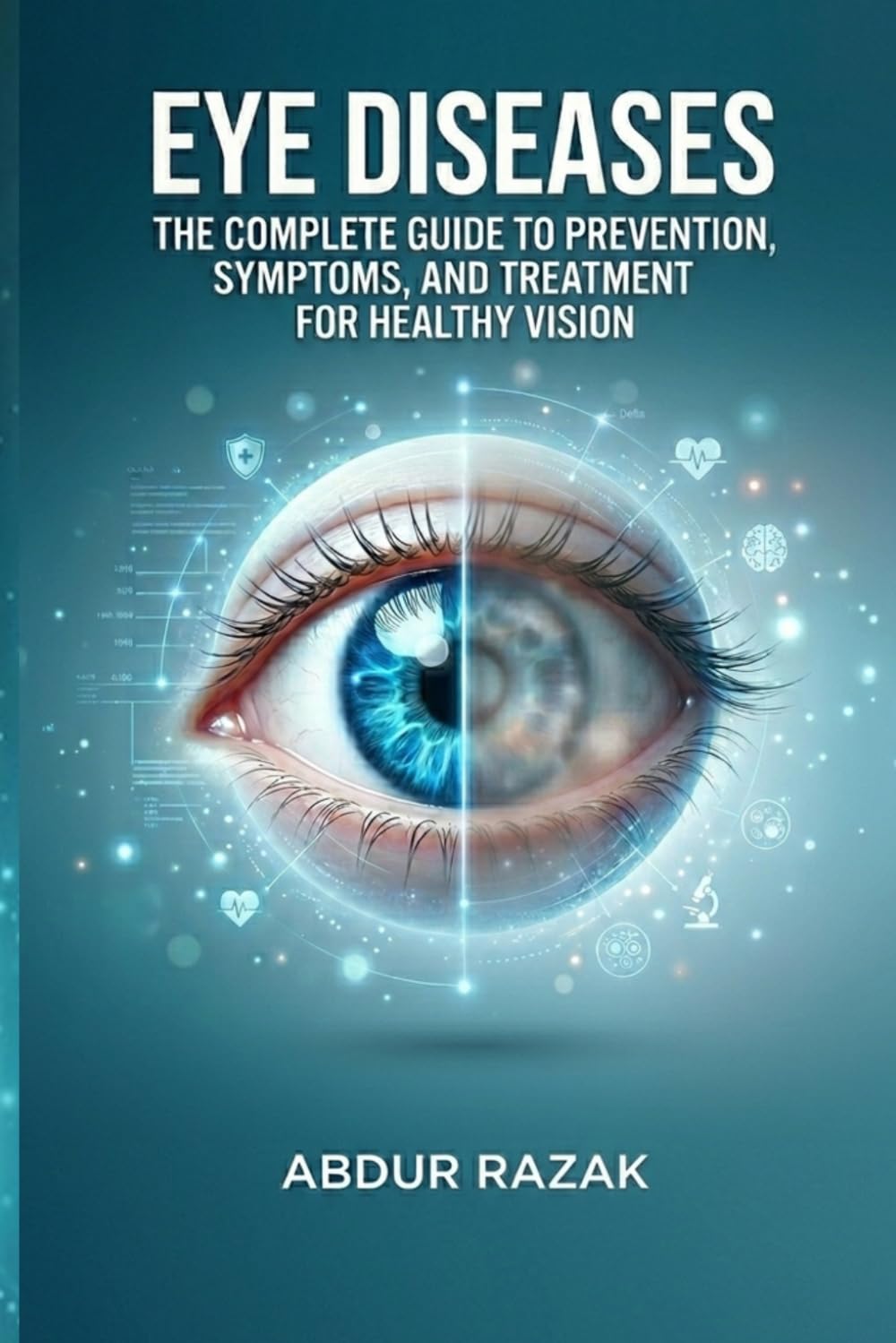 EYE DISEASES: THE COMPLETE GUIDE TO PREVENTION, SYMPTOMS, AND TREATMENT FOR HEALTHY VISION