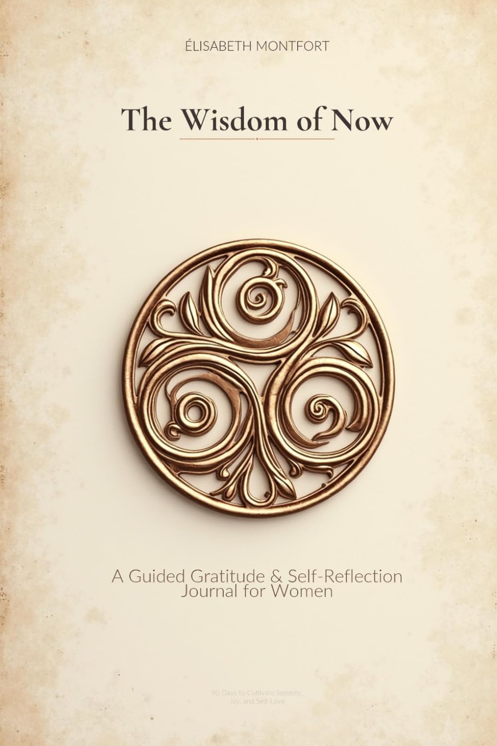 The Wisdom of Now: A Guided Gratitude & Self-Reflection Journal for Women — 90 Days to Cultivate Serenity, Joy, and Self-Love
