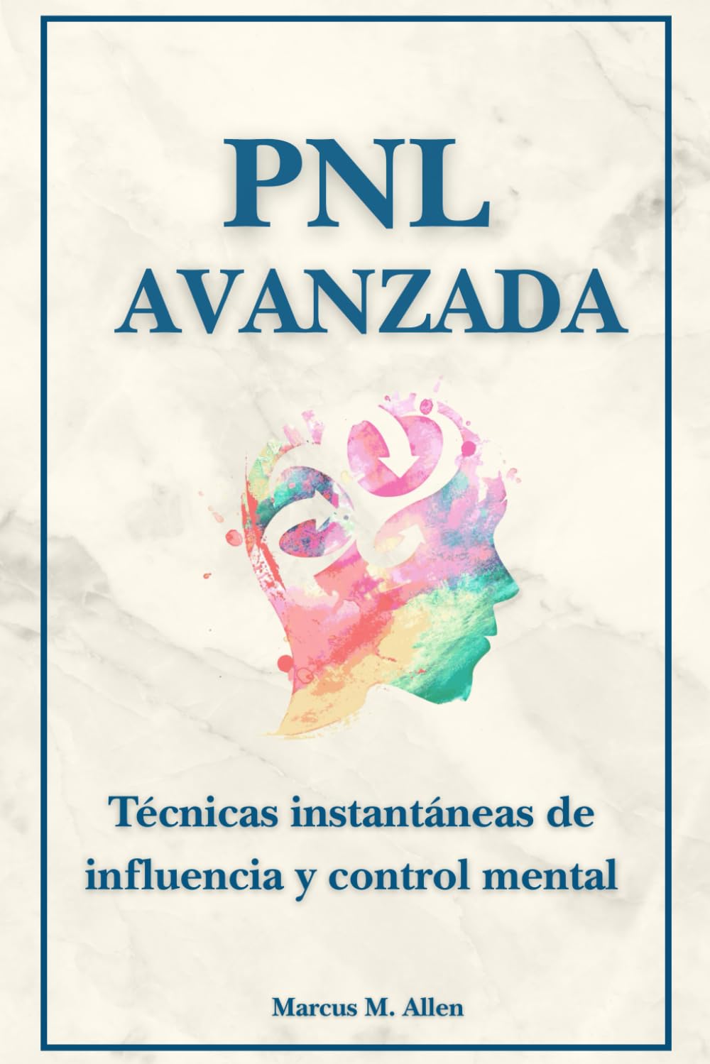 PNL avanzada: Técnicas instantáneas de influencia y control mental