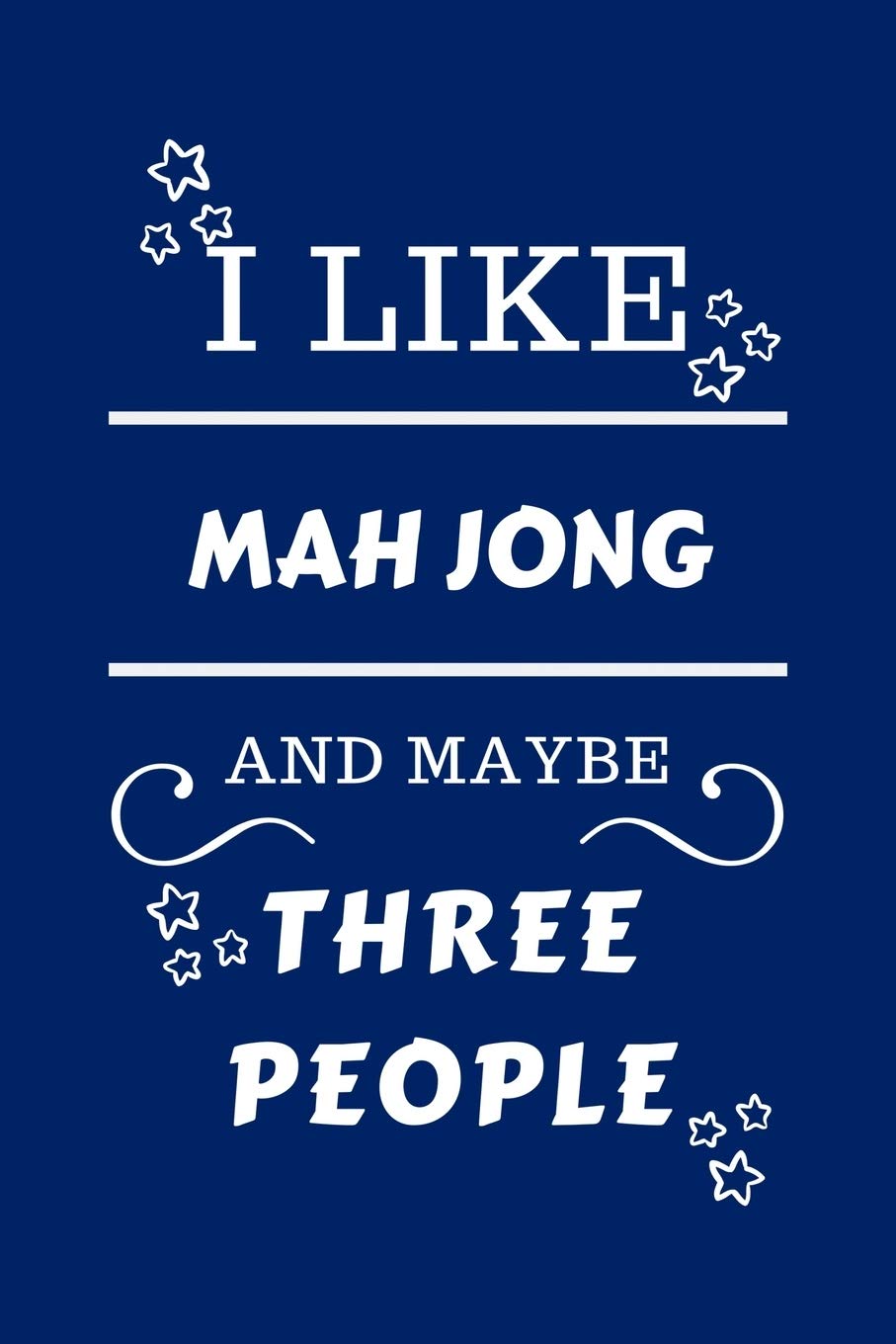 I Like Mah Jong And Maybe Three People: Perfect Mah Jong Gag Gift | Blank Lined Notebook Journal | 100 Pages 6 x 9 Format | Office Humour and Banter | ... Hen Stag Do | Anniversary | Christmas | Xmas
