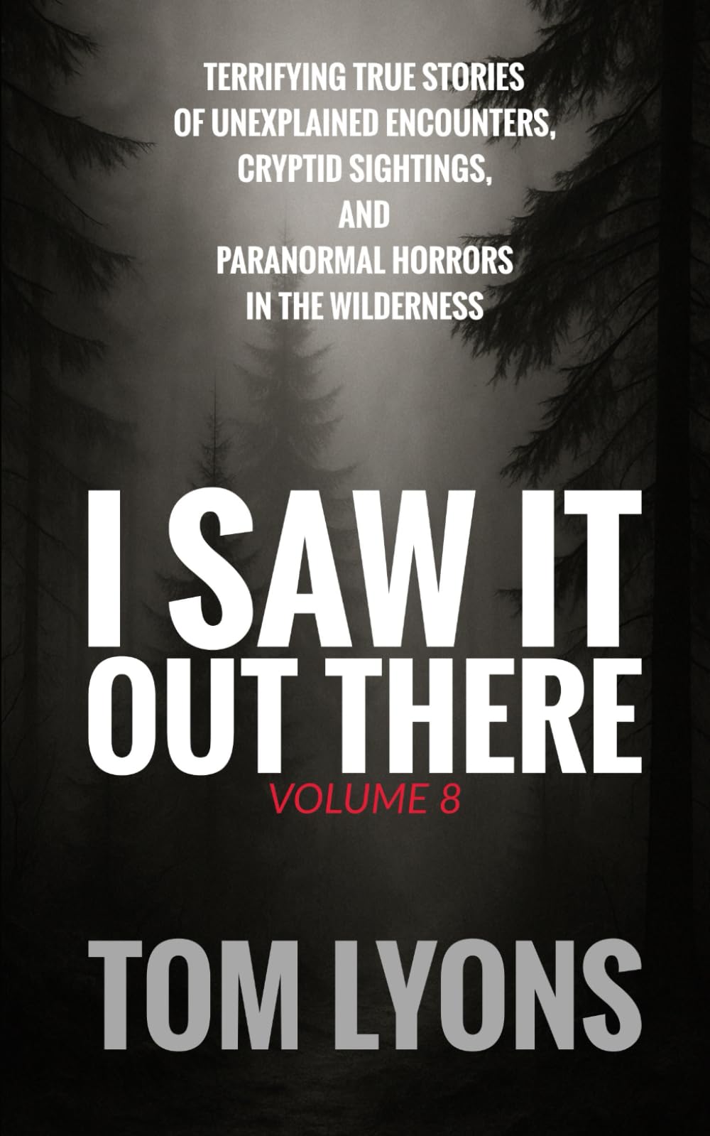 I Saw It Out There, Volume 8: Terrifying True Stories of Unexplained Encounters, Cryptid Sightings, and Paranormal Horrors in the Wilderness