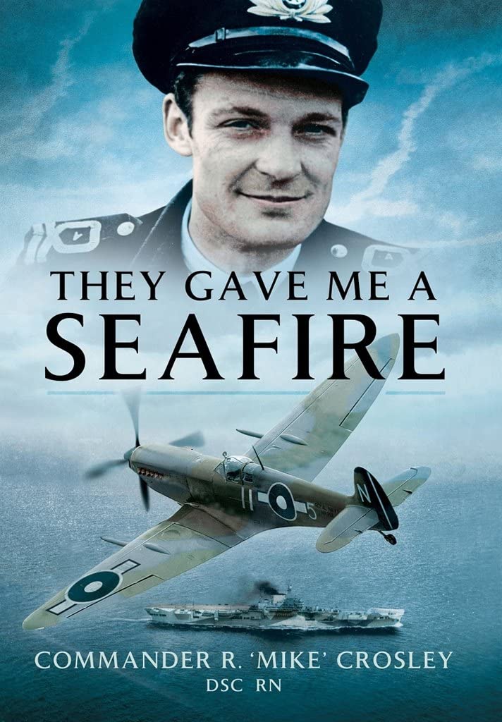 They Gave Me A Seafire by Commander R M 'Mike' Crosley PAPERBACK 9781399014441