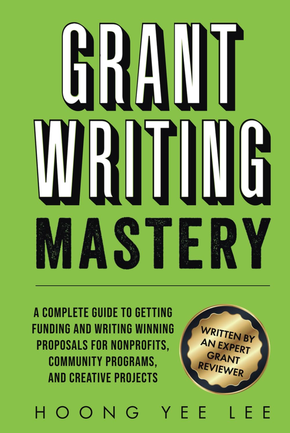 Grant Writing Mastery: A Complete Guide to Getting Funding and Writing Winning Proposals for Nonprofits, Community Programs, and Creative Projects