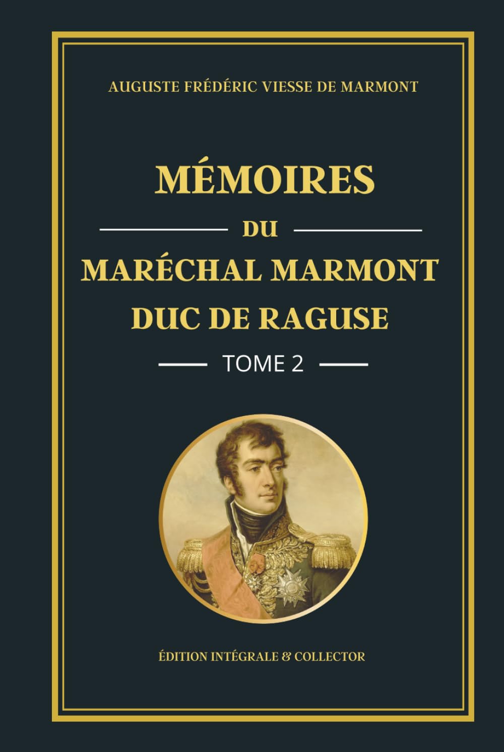 Mémoires du Maréchal Marmont Duc de Raguse - Tome 2 - Édition intégrale et collector: Du Consulat à l’Empire : mémoires d’un officier de Napoléon et des grandes victoires militaires (1799-1806)