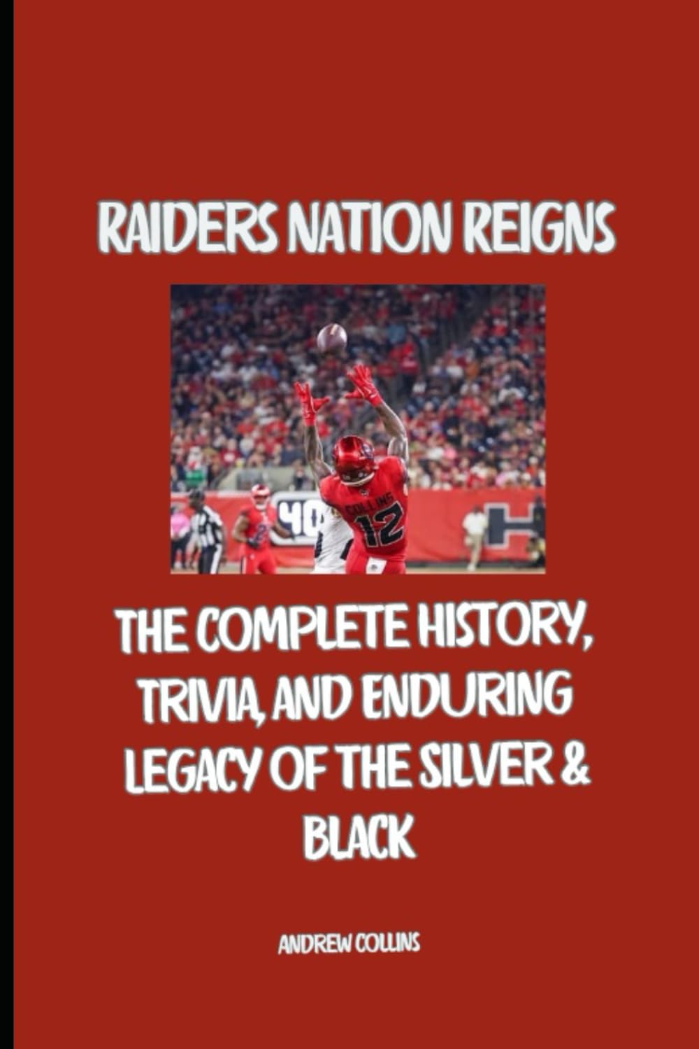 Raiders Nation Reigns: The Complete History, Trivia, and Enduring Legacy of the Silver & Black