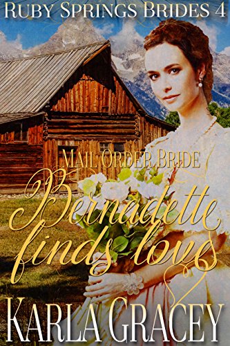 Mail Order Bride - Bernadette Finds Love: Sweet Clean Historical Western Mail Order Bride Inspirational Romance (Ruby Springs Brides Book 4)