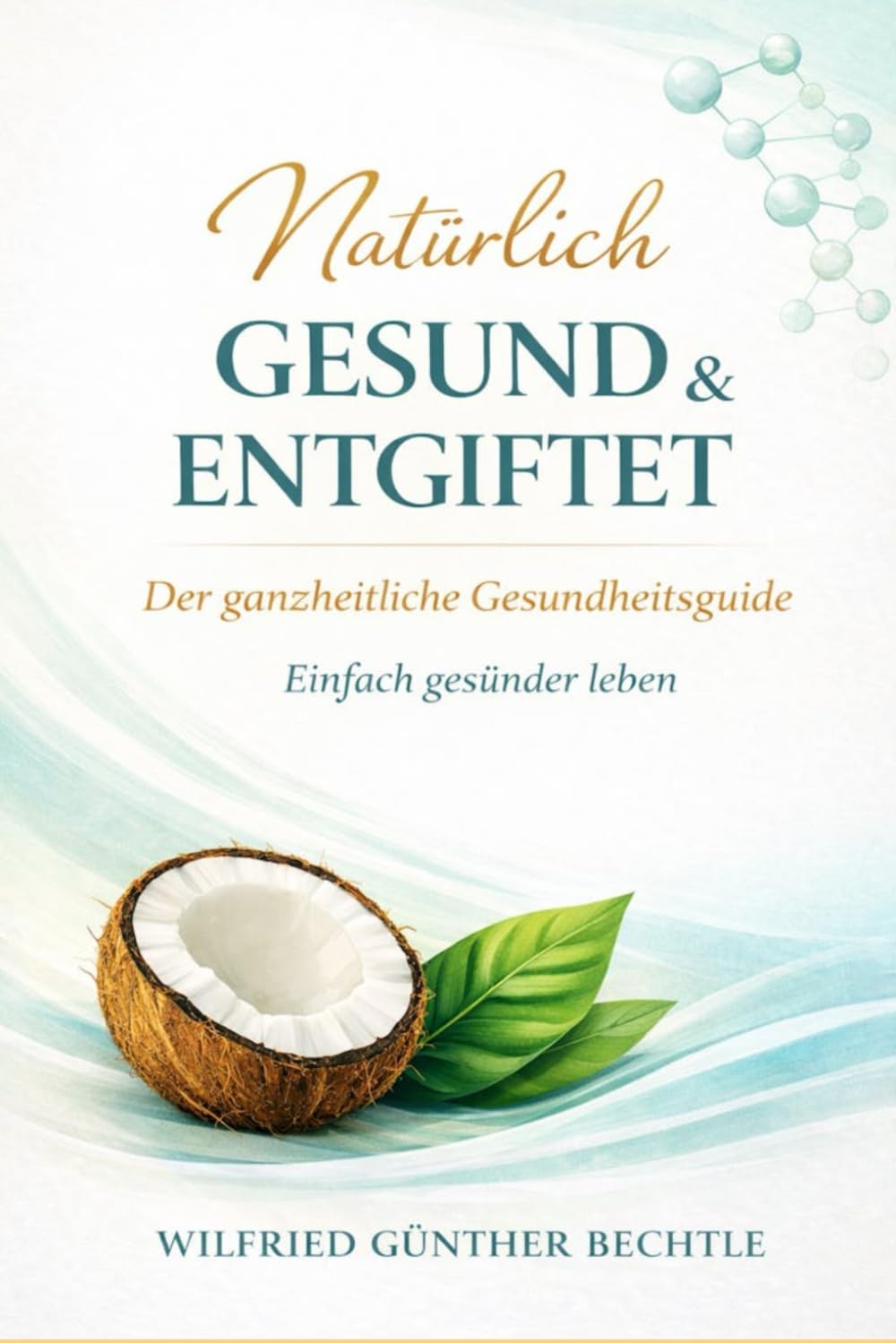 Natürlich Gesund & Entgiftet: Der ganzheitliche Gesundheitsguide