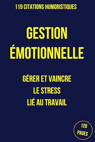 Gestion Émotionnelle: 119 Citations Humoristiques pour Vaincre le Stress Lié au Travail | Renforcer la Pensée Positive et Développer la Confiance en Soi