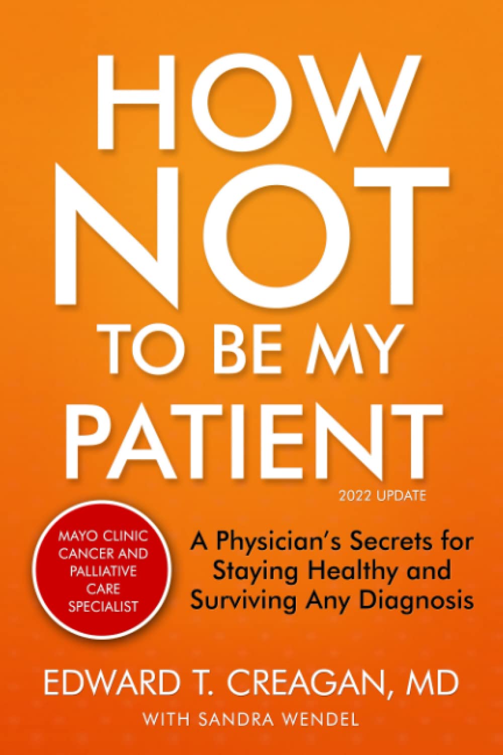How Not to Be My Patient: A Physician's Secrets for Staying Healthy and Surviving Any Diagnosis - REVISED 3rd edition