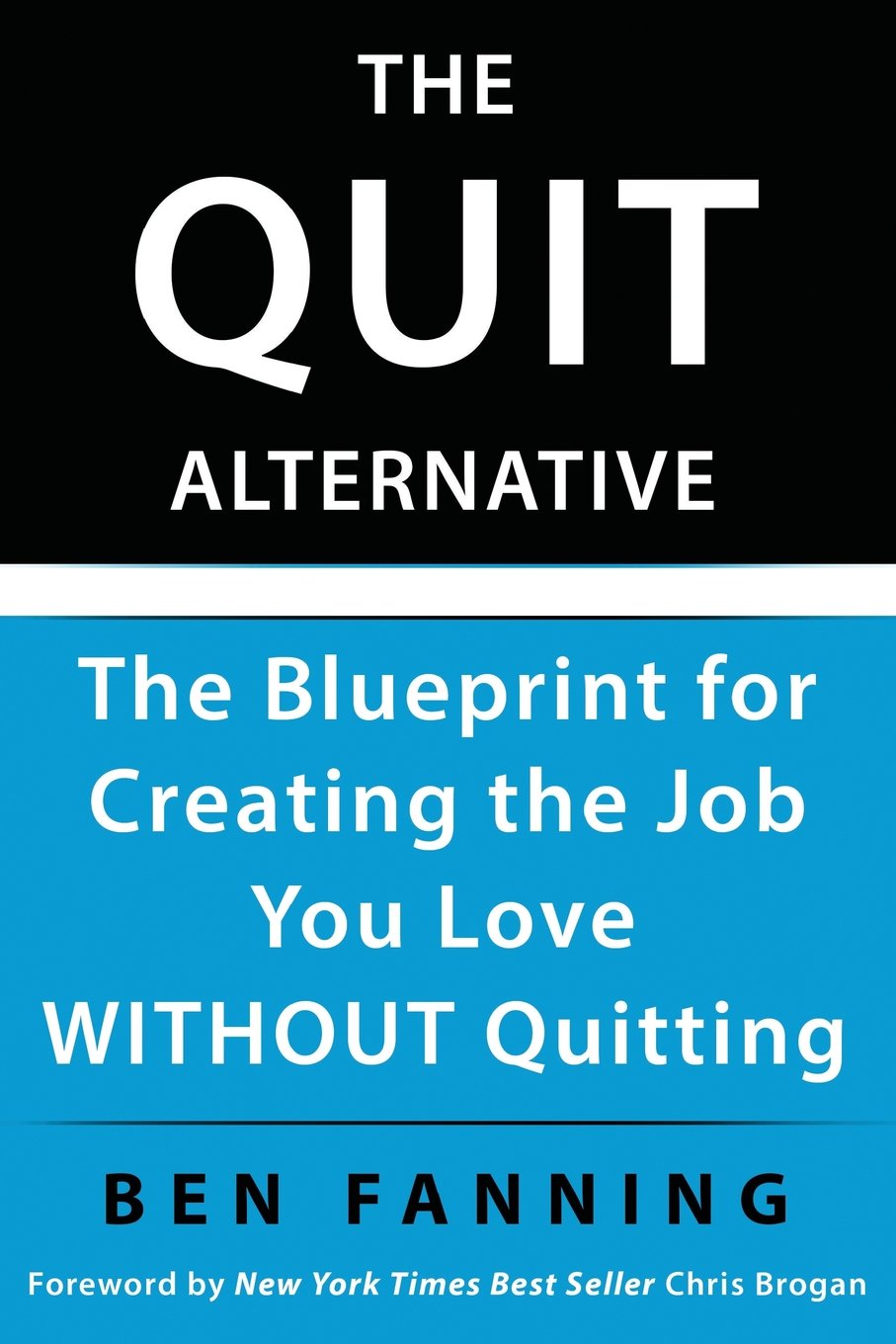 The QUIT Alternative: The Blueprint for Creating the Job You Love WITHOUT Quitting