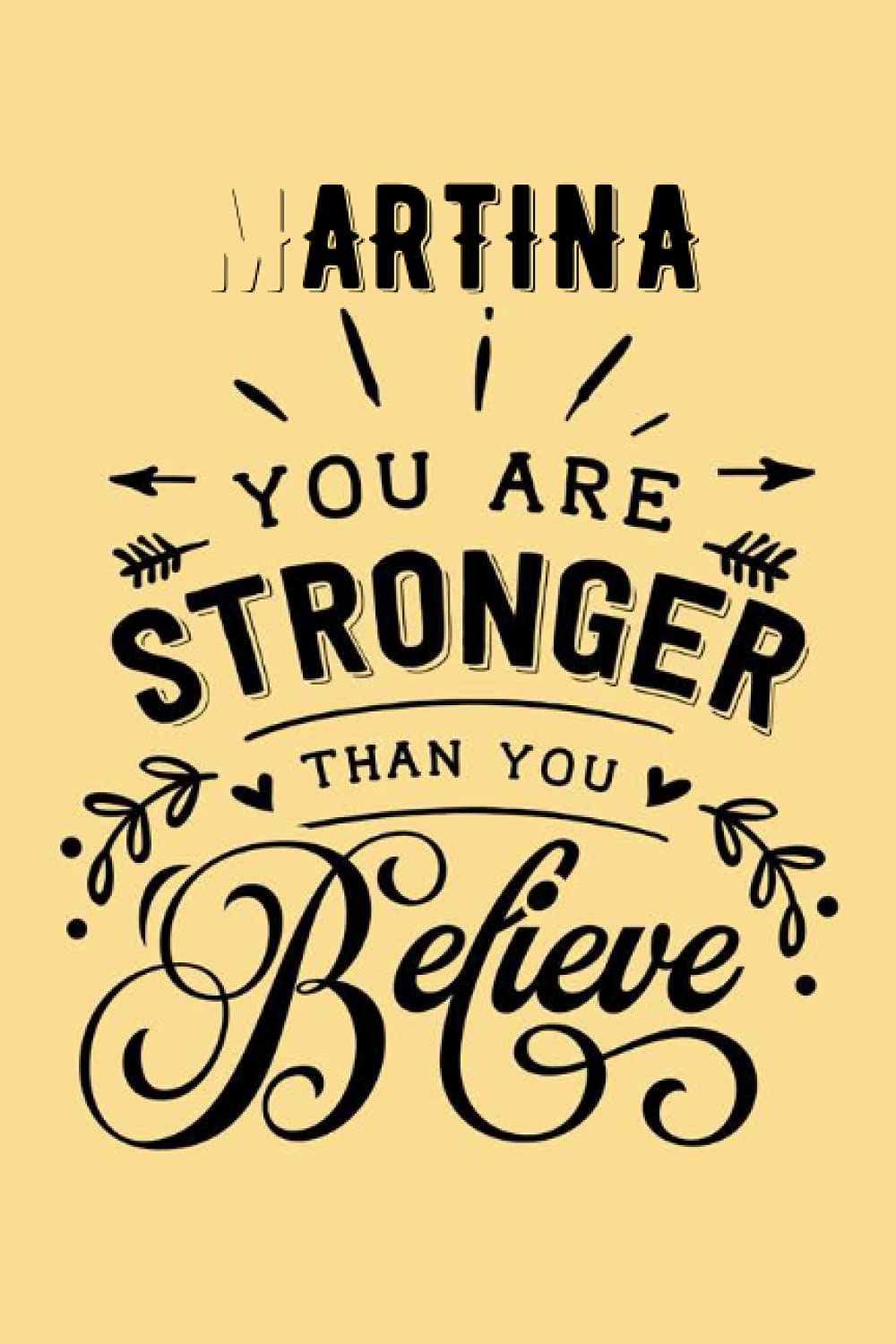 You are Stronger than You Believe Martina: Personalised Motivational Journal Notebook for Girls Named Martina. (Custom Name Journal, Blank Journal, ... Pages - Inspirational Quote(Martina Notebook)