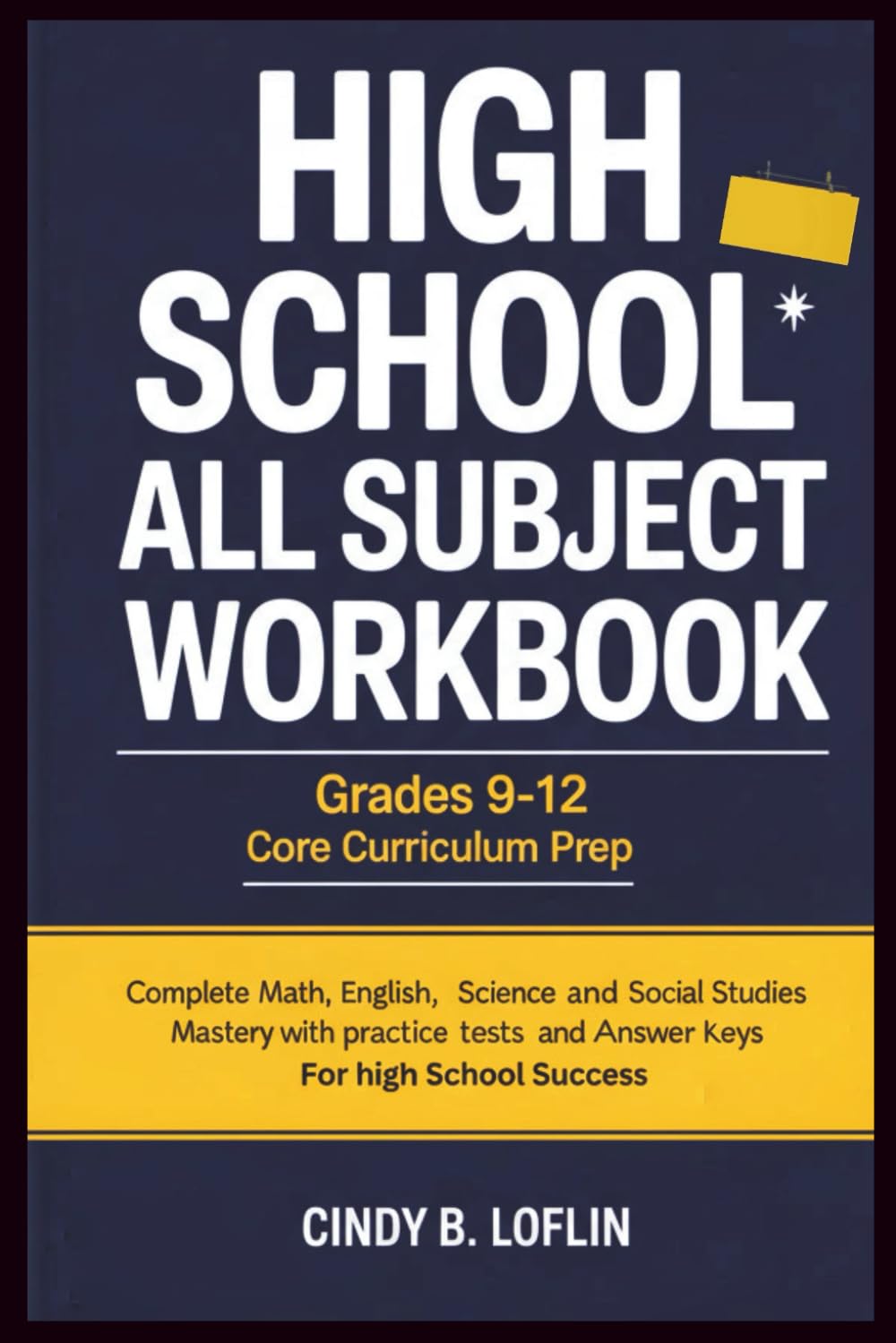 High School All Subject Workbook Grades 9-12 Core Curriculum Prep: Complete Math, English Science and Social Studies Mastery with Practice Tests and Answer Keys for High School Success