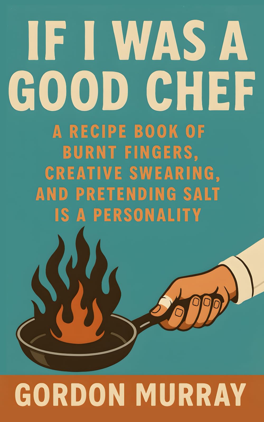 If I Was a Good Chef: Sarcastic and Funny Chef Humor Book with Relatable Kitchen Disasters, Cooking Chaos, and Hilarious Real-Life Scenarios