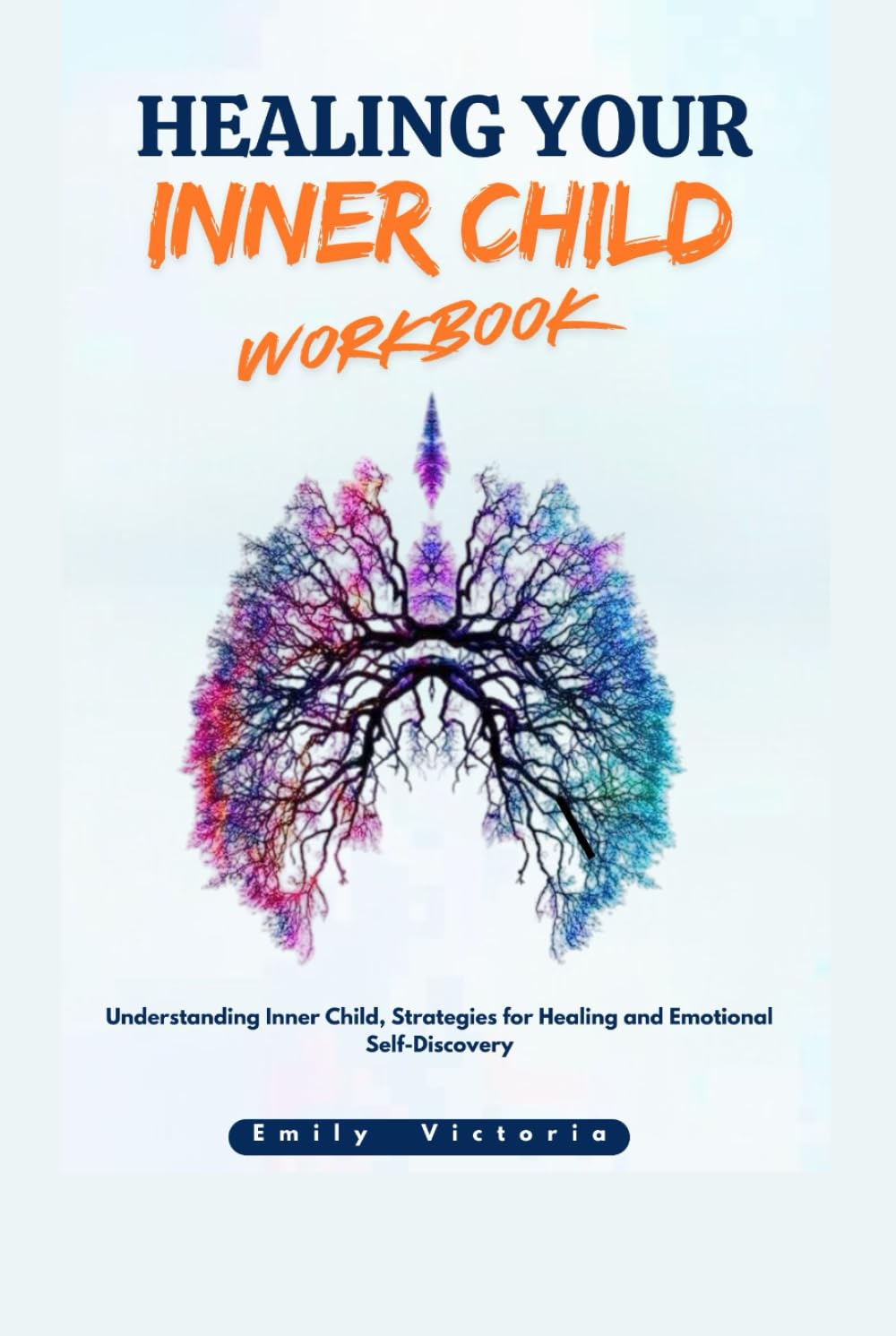 Healing Your Inner Child Workbook: Understanding Inner Child, Strategies for Healing and Emotional Self-Discovery