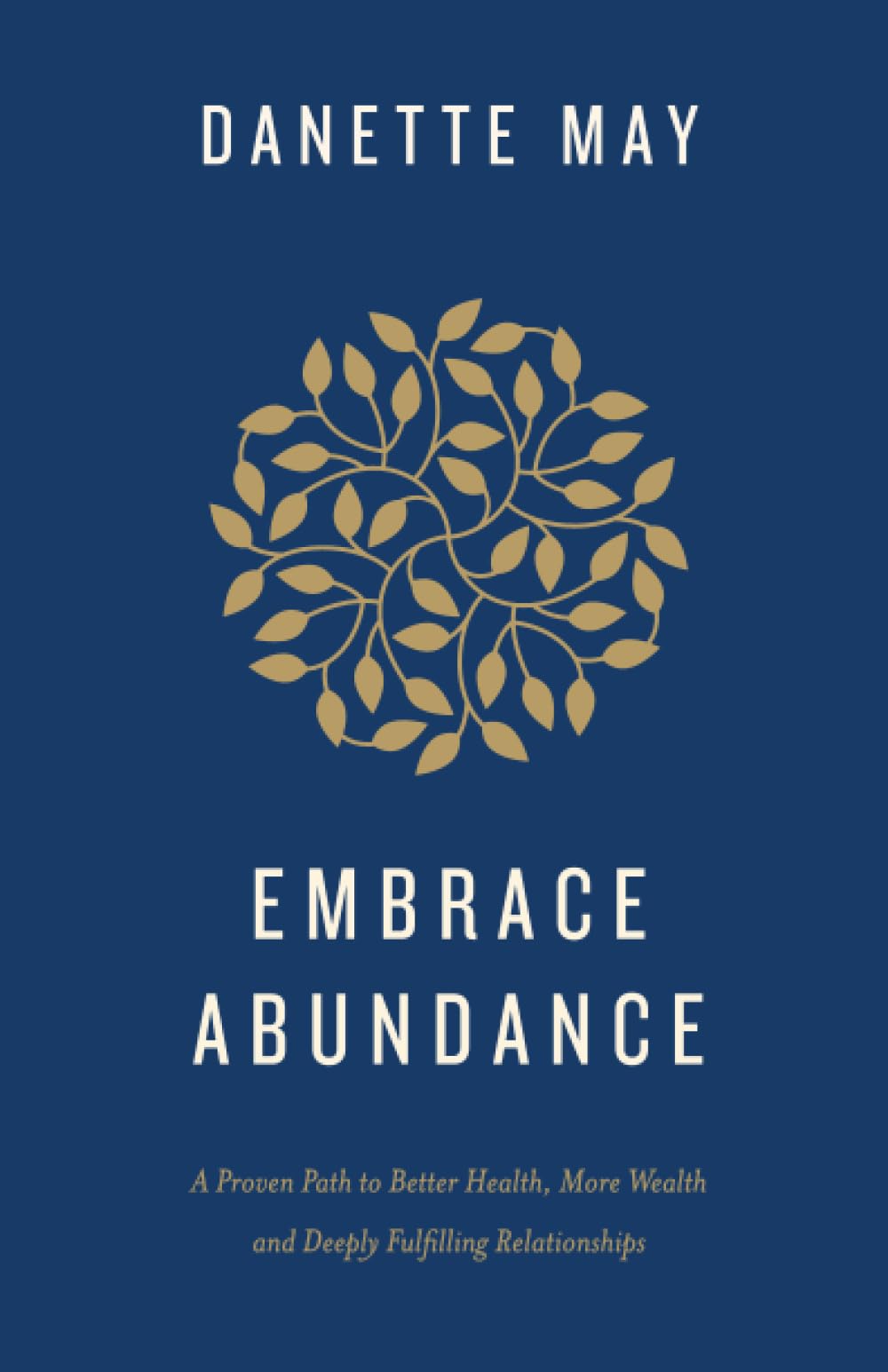 Embrace Abundance: A Proven Path to Better Health, More Wealth, and Deeply Fulfilling Relationships