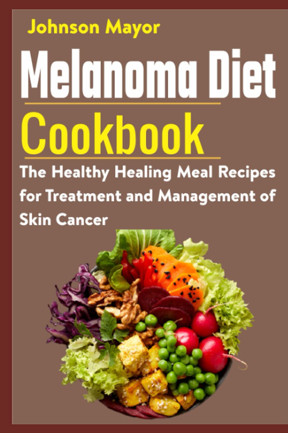 Melanoma Diet Cookbook: The Healthy Healing Meal Recipe for Treatment and Management of Skin Cancer Melanoma Diet Cookbook: The Healthy Healing Meal Recipe for Treatment and Management of Skin Cancer