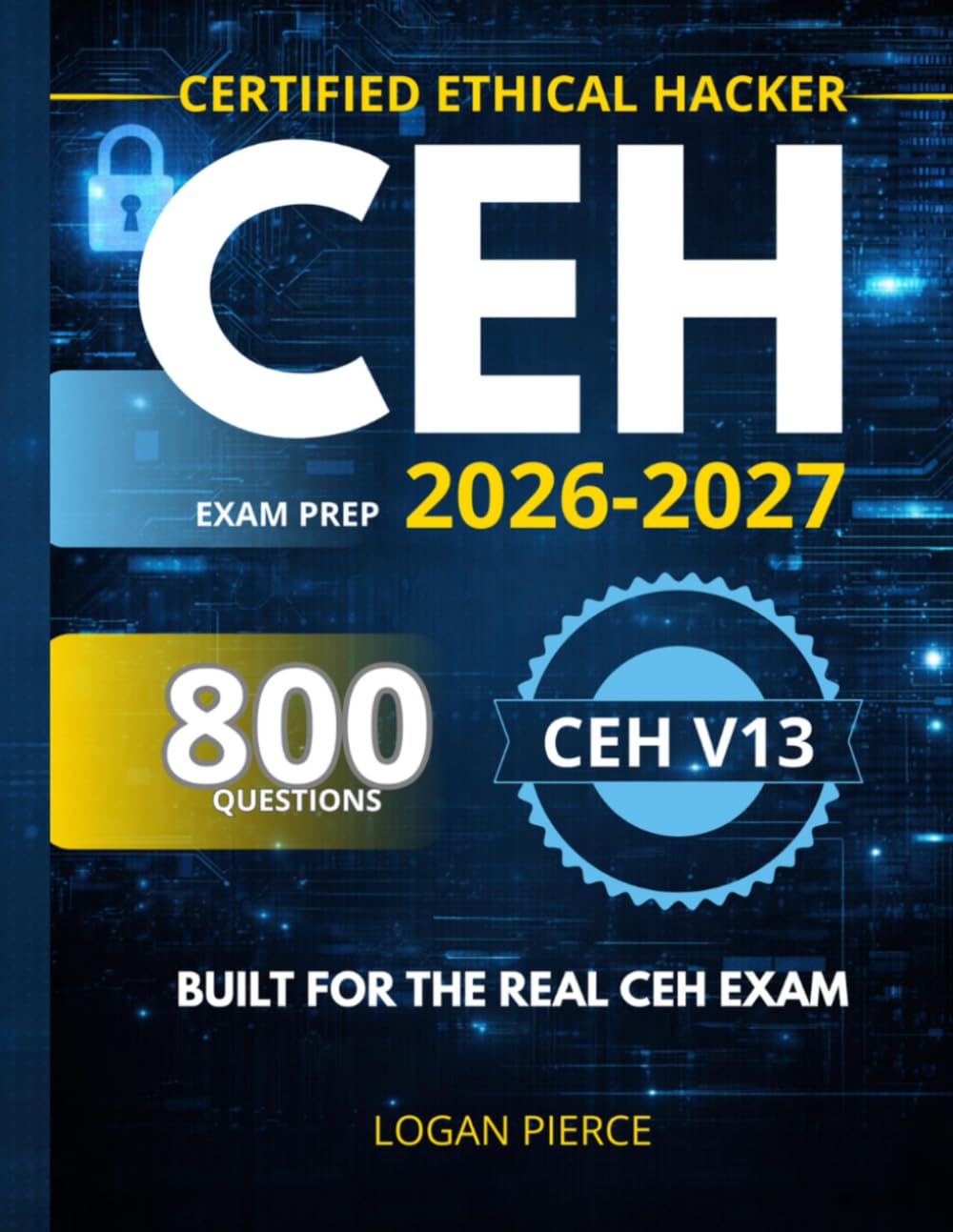 CEH EXAM PREP: CERTIFIED ETHICAL HACKER V13 EXAM PREP- 800 PRACTICE QUESTIONS, HANDS-ON LABS, STUDY GUIDE & EXAM STRATEGY
