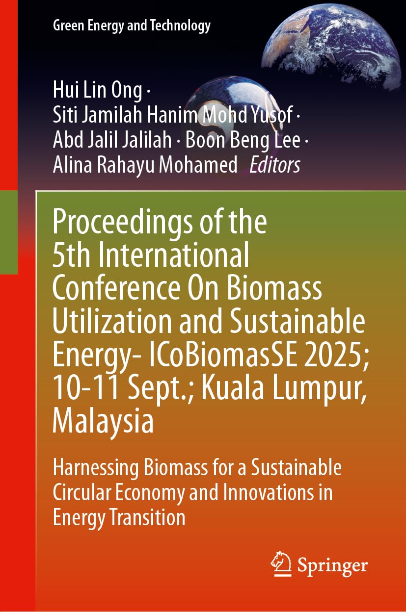 Proceedings of the 5th International Conference on Biomass Utilization and Sustainable Energy―ICoBiomasSE 2025; 10–11 September; Kuala Lumpur, ... Transition (Green Energy and Technology)