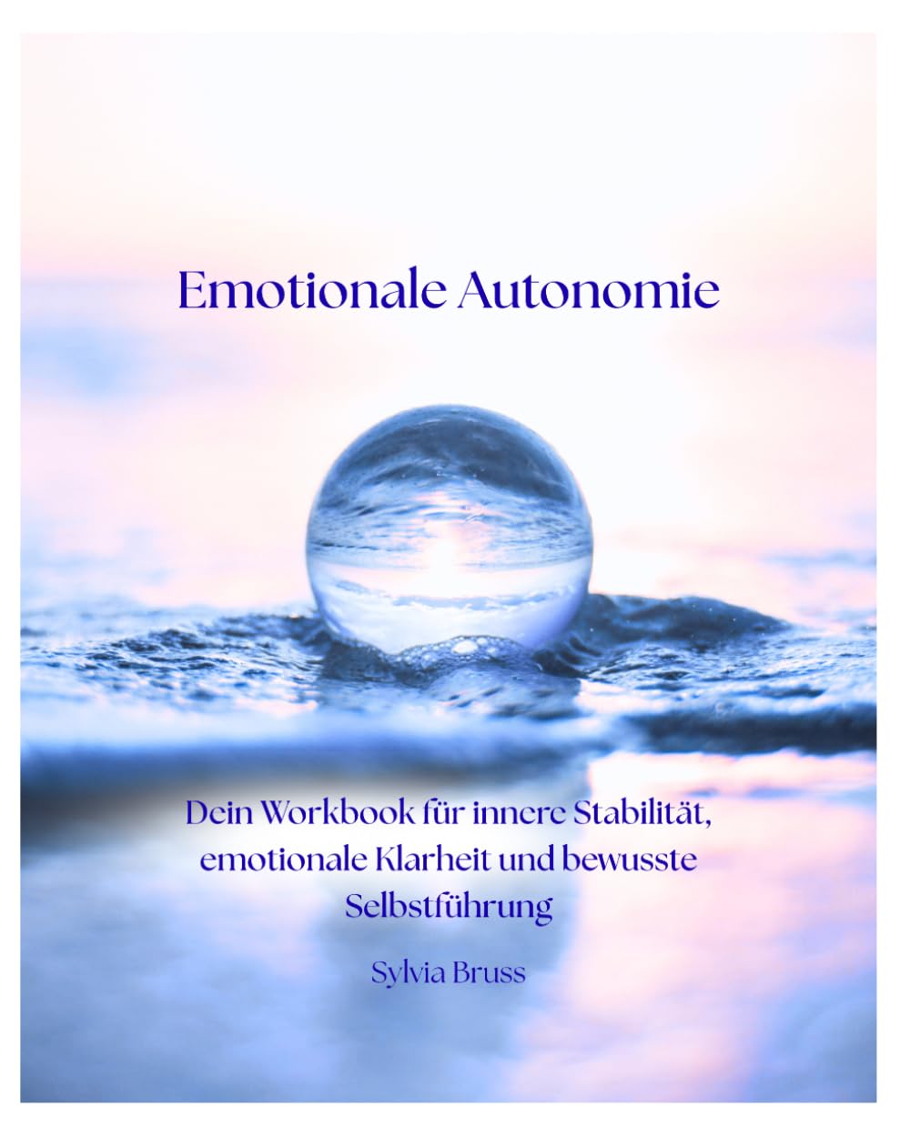 Emotionale Autonomie: Dein Workbook für innere Stabilität, emotionale Klarheit und bewusste Selbstführung