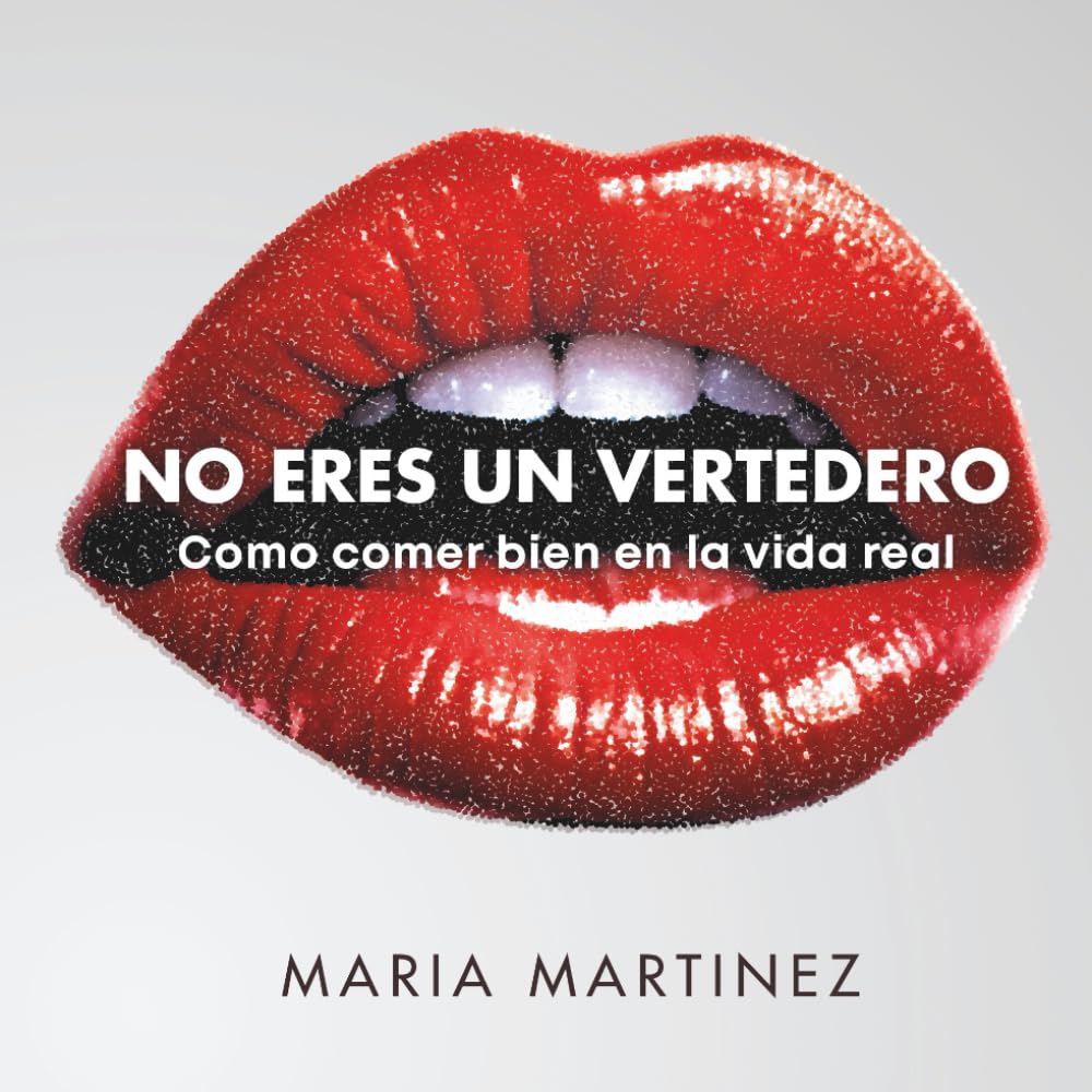 No Eres un Vertedero: Una forma sencilla, práctica y sin dietas de comer bien, sentirte mejor y dejar atrás sentirte culpable con la comida para siempre.