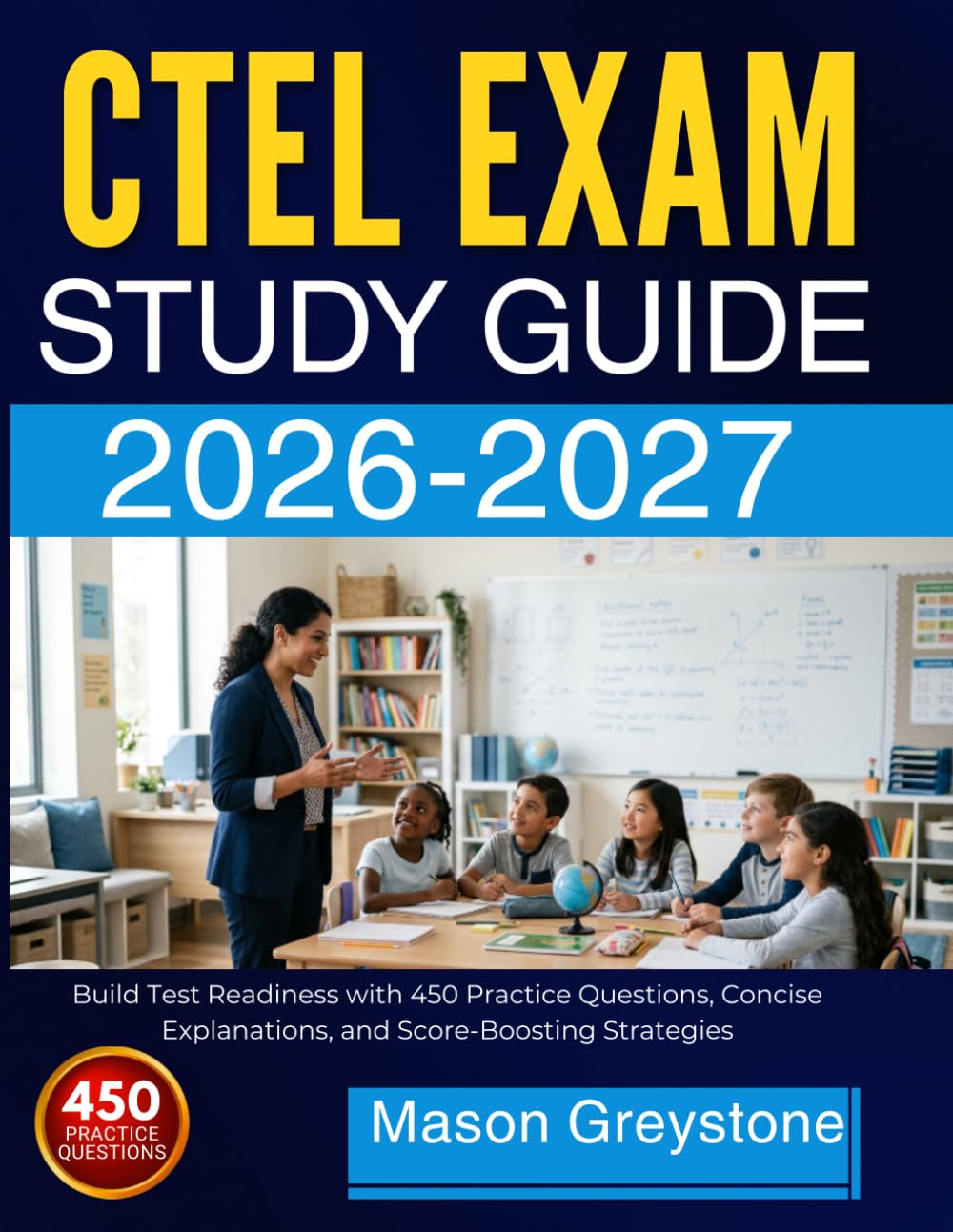 CTEL EXAM STUDY GUIDE 2026-2027: Build Test Readiness with 450 Practice Questions, Concise Explanations, and Score-Boosting Strategies