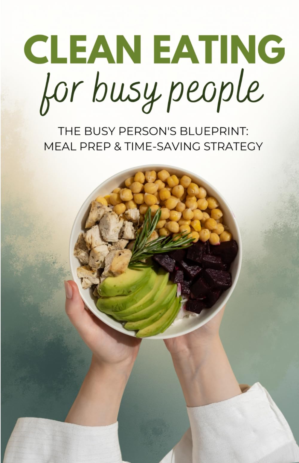 CLEAN EATING for BUSY PEOPLE: The Busy Person's Blueprint: Meal Prep & Time-Saving Strategy