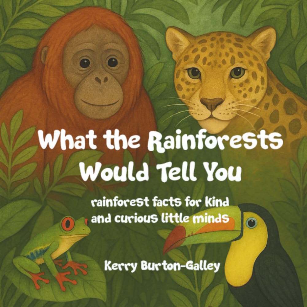 What the Rainforests Would Tell You: Rainforest Facts for Kind and Curious Little Minds (What the Earth Would Tell You)