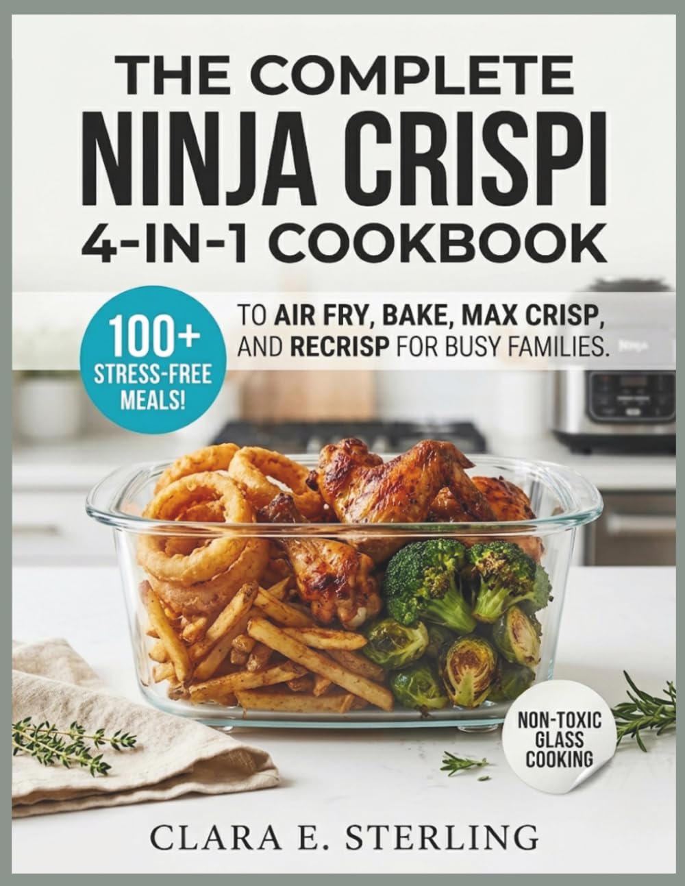 THE COMPLETE NINJA CRISPI 4-IN-1 COOKBOOK: 100+ Stress-Free Meals to Air Fry, Bake, Max Crisp, and Recrisp for Busy Families