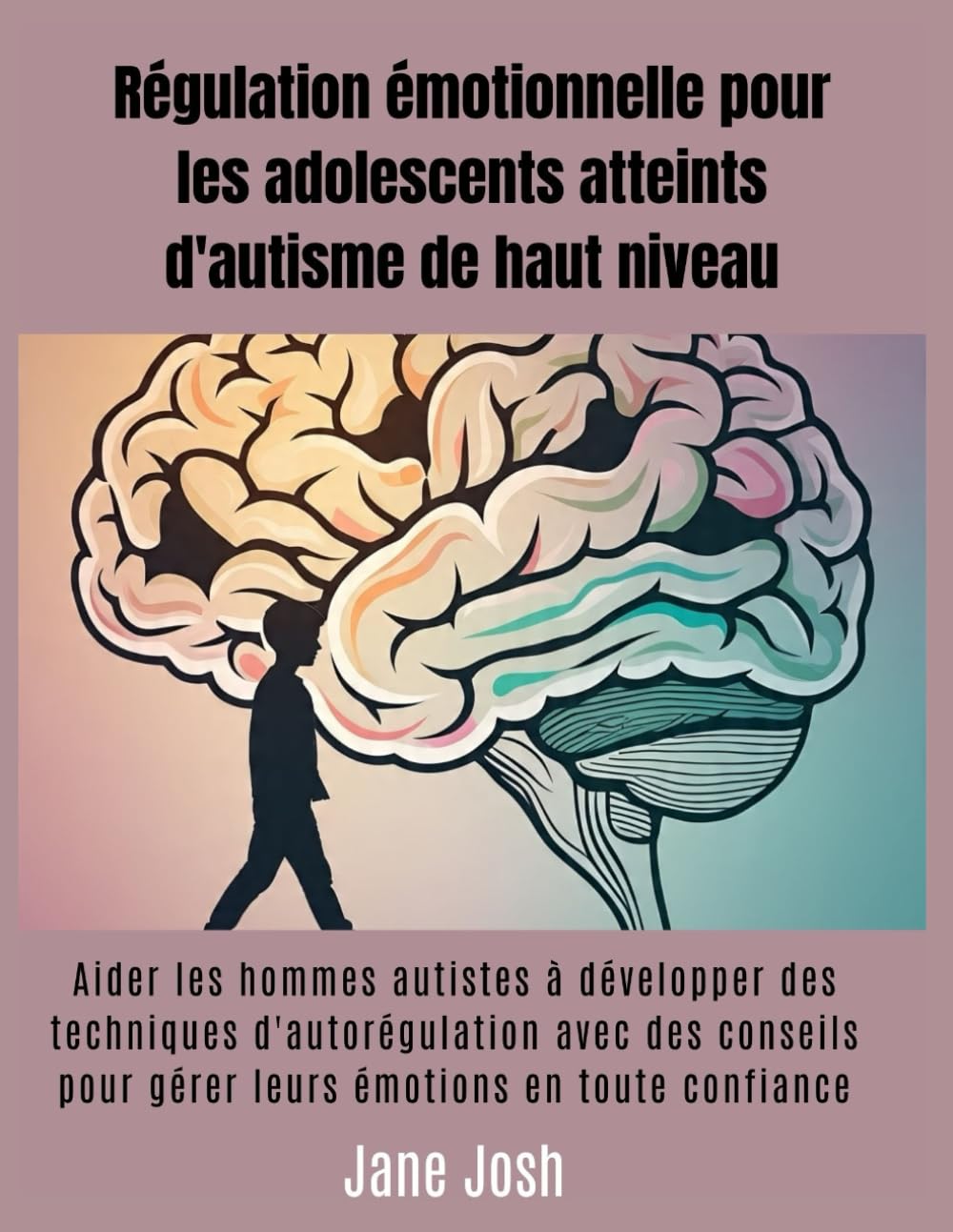 Régulation émotionnelle pour les adolescents atteints d'autisme de haut niveau: Aider les hommes autistes à développer des techniques d'autorégulation avec des conseils pour gérer leurs émotions en to