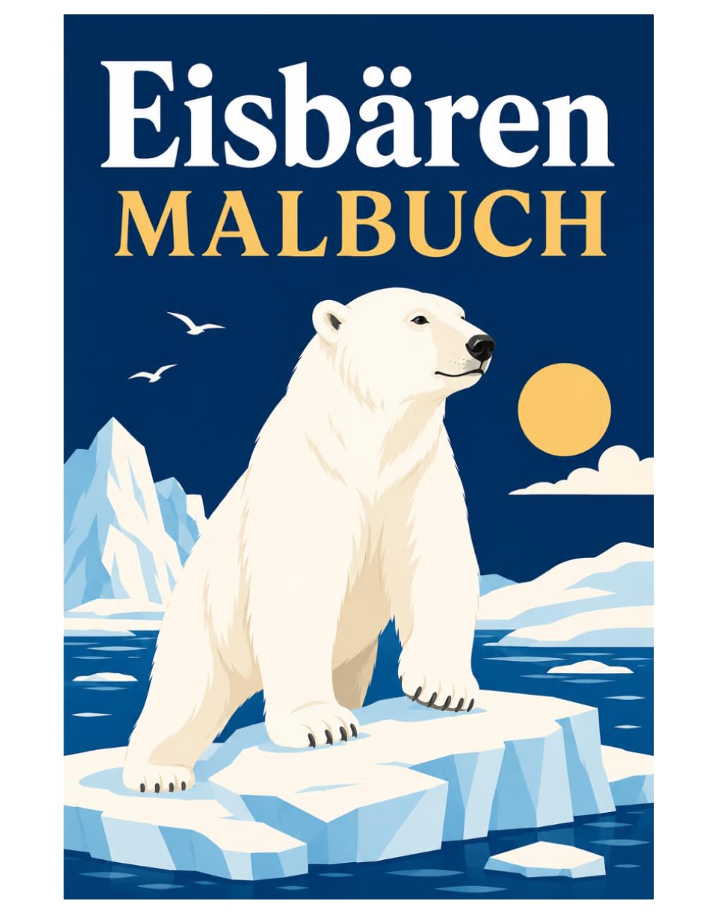 Eisbären Malbuch: Majestätische Eisbären, Arktische Landschaften und Entspannender Malspaß für Kinder, Jugendliche und Erwachsene