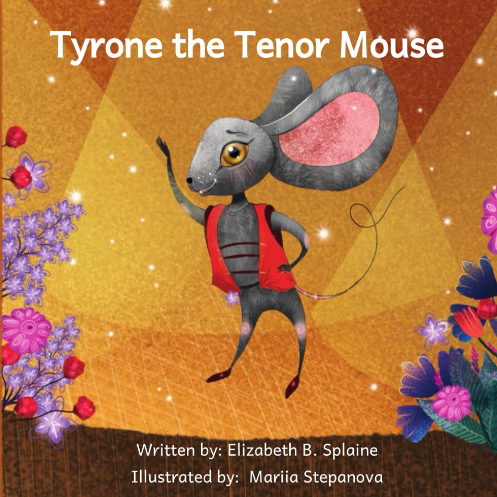 Tyrone the Tenor Mouse: The Singing Mouse of the Opera House: Splaine ...