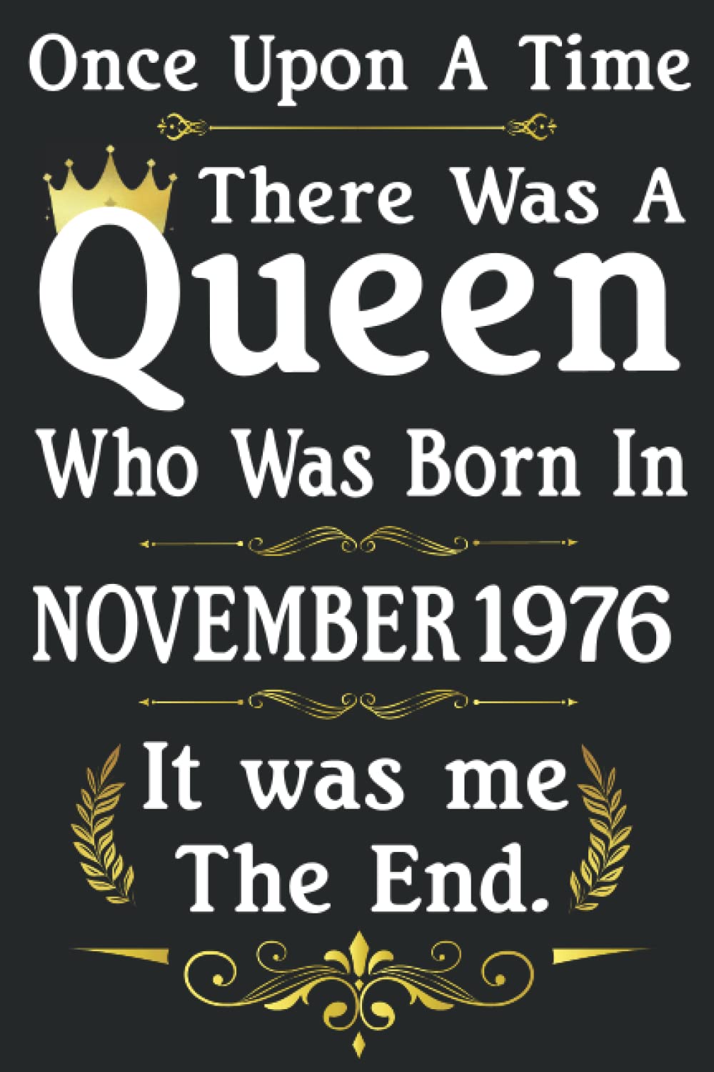 Once Upon A Time There Was A Queen Who Was Born In November 1976: Birthday Gifts For Women - Perfect Birthday Present Ideas For 45th Years Old Women, ... Notebook Journal (Inspirational Notebooks)