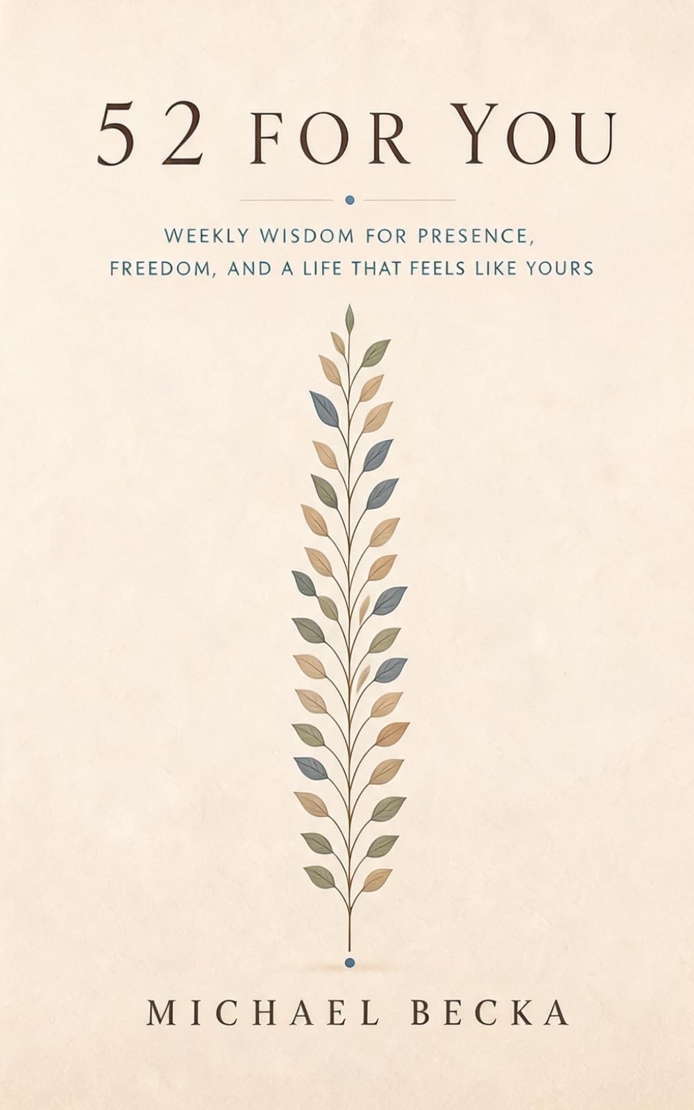 52 FOR YOU: Weekly Wisdom for Presence, Freedom, And A Life That Feels Like Yours