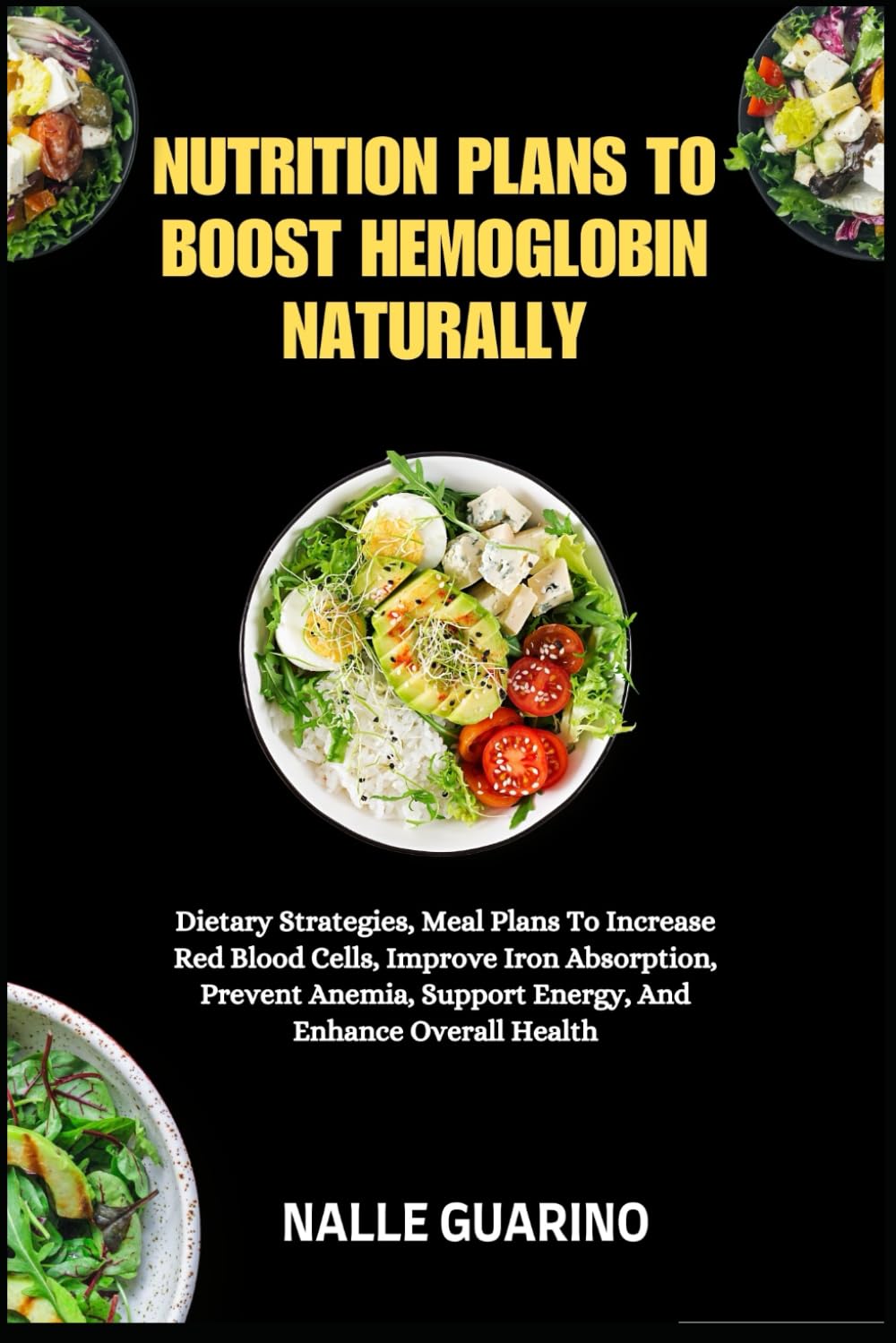 NUTRITION PLANS TO BOOST HEMOGLOBIN NATURALLY: Dietary Strategies, Meal Plans To Increase Red Blood Cells, Improve Iron Absorption, Prevent Anemia, Support Energy, And Enhance Overall Health