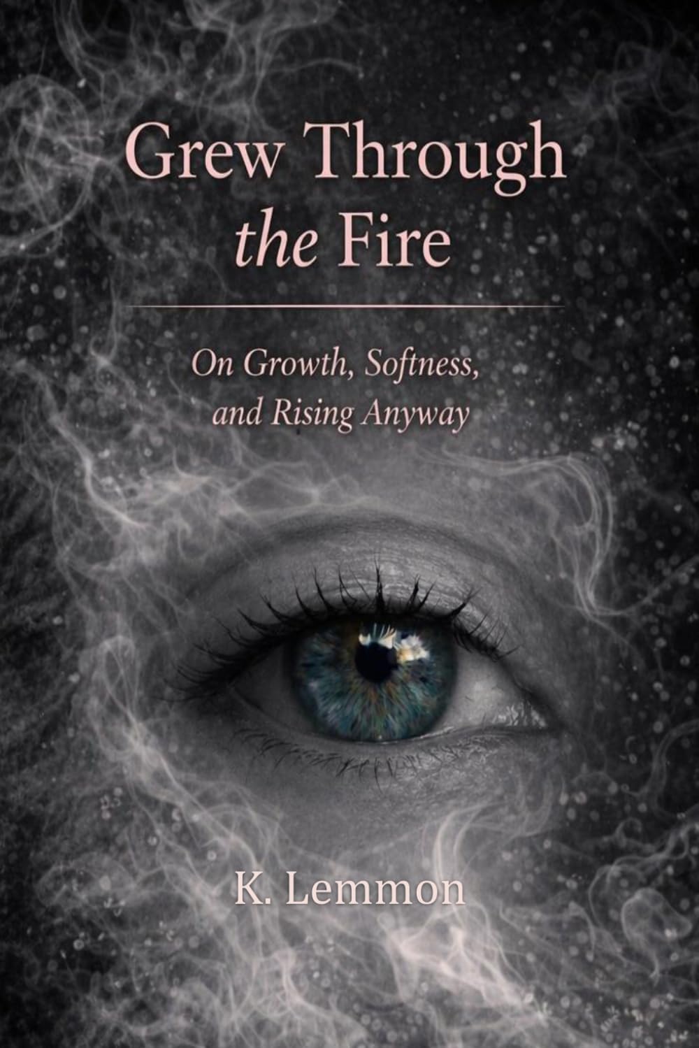 Grew Through the Fire: On Growth, Softness, and Rising Anyway