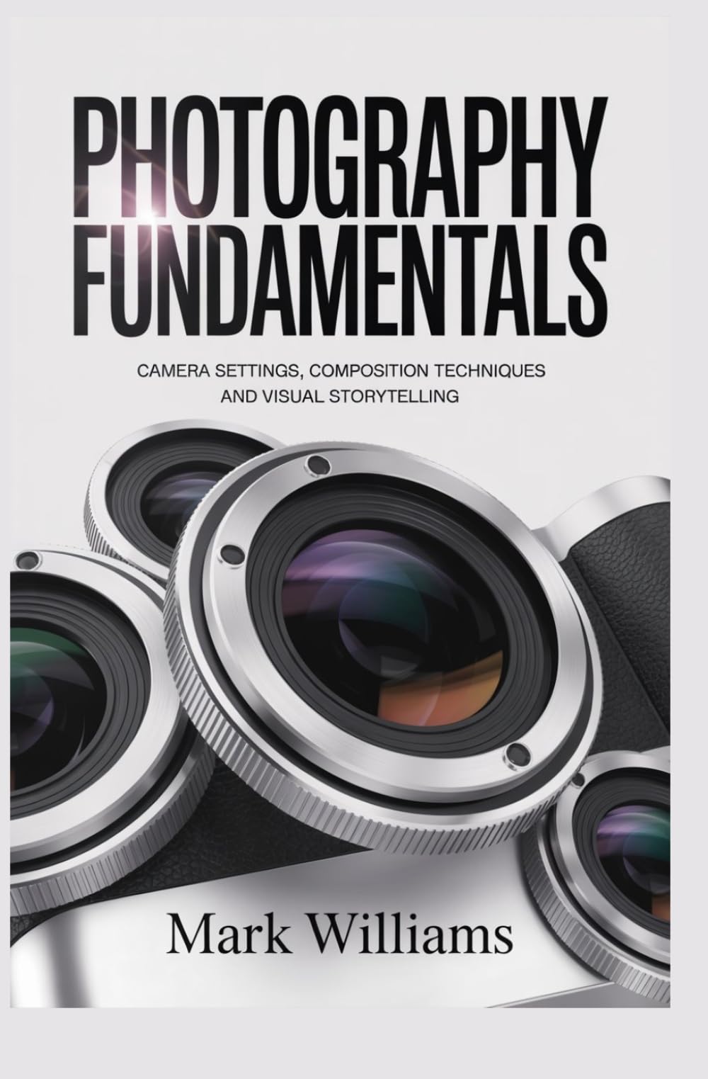 PHOTOGRAPHY FUNDAMENTALS: camera settings composition techniques and visual storytelling