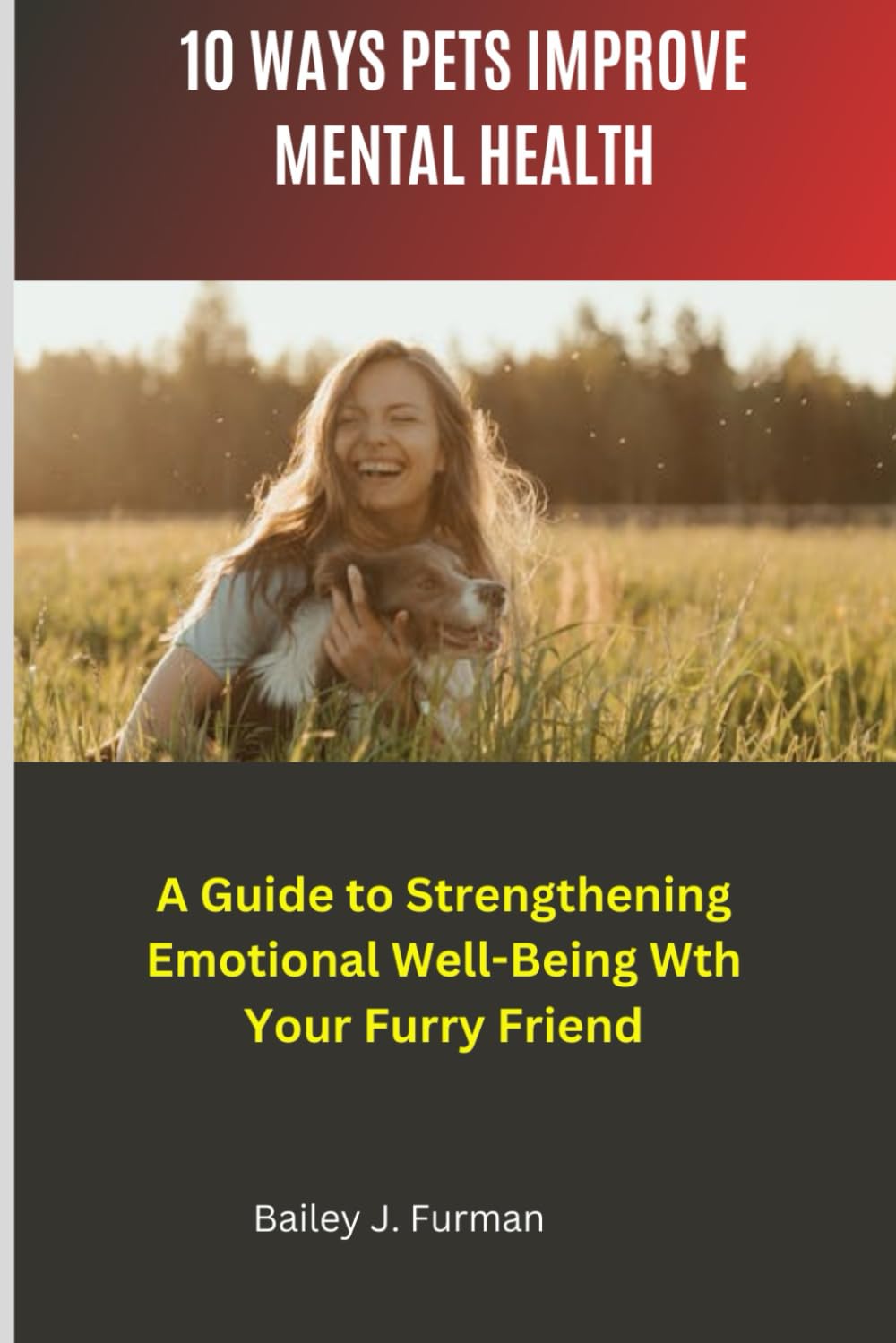 10 WAYS PETS IMPROVE MENTAL HEALTH: A Guide to Strengthening Emotional Well-Being with Your Furry Friend