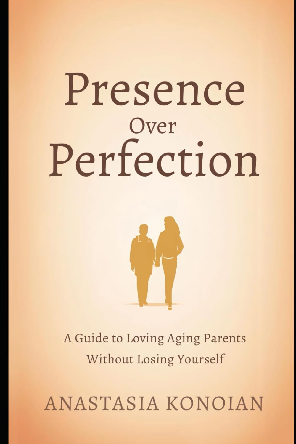 Presence Over Perfection: A Guide to Loving Aging Parents Without Losing Yourself