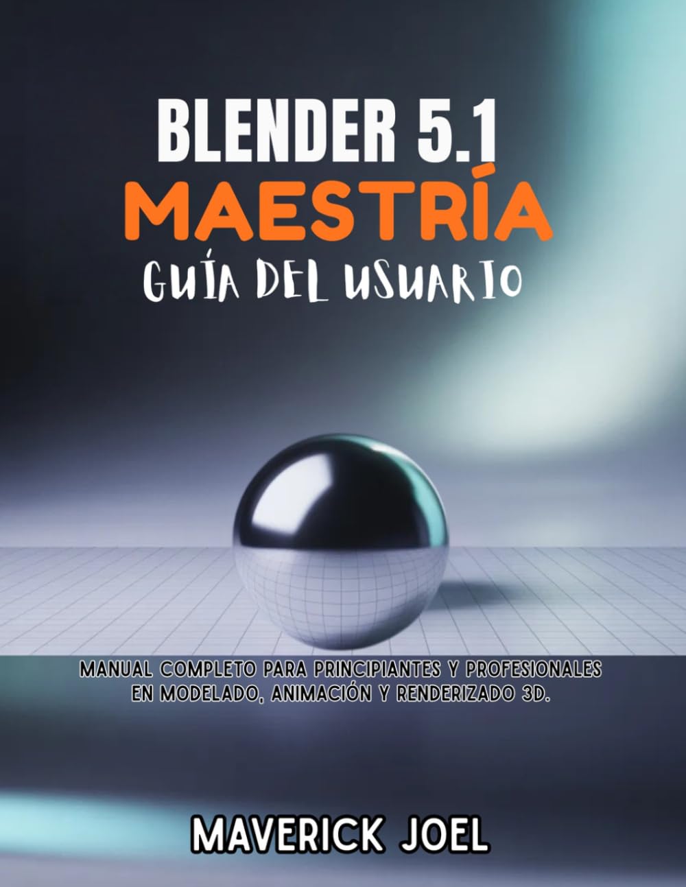 Blender 5.1 Maestría Guía del usuario: Manual completo para principiantes y profesionales en modelado, animación y renderizado 3D.