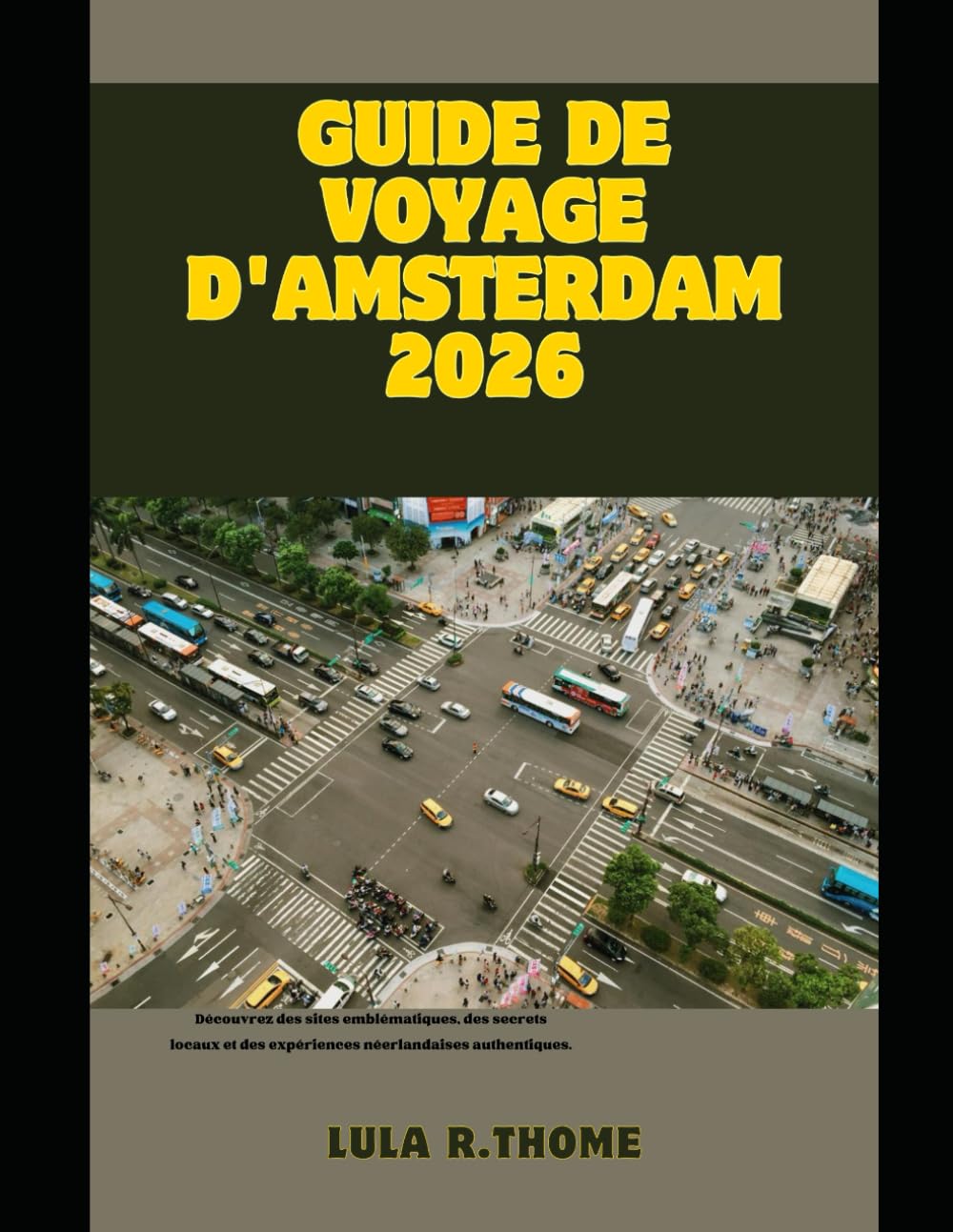 GUIDE DE VOYAGE D'AMSTERDAM 2026: Découvrez des sites emblématiques, des secrets locaux et des expériences néerlandaises authentiques. (The Global Explorer Travel Guide Series 2026)