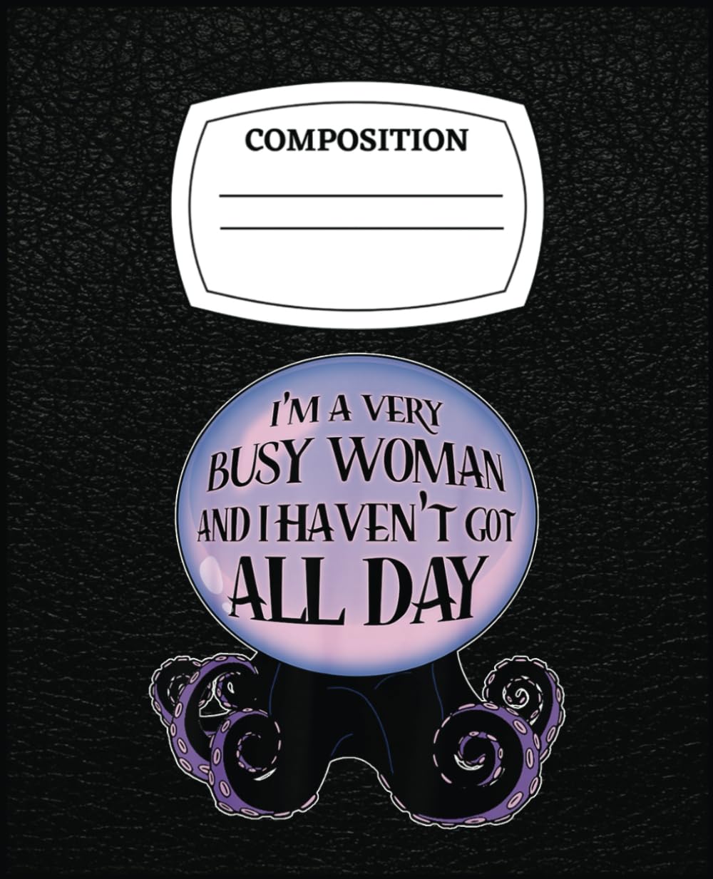 DOREEN SCALZOI'M A Very Busy Woman And I Haven'T Got All Day: A Woman's Musings in her Compostion Notebook